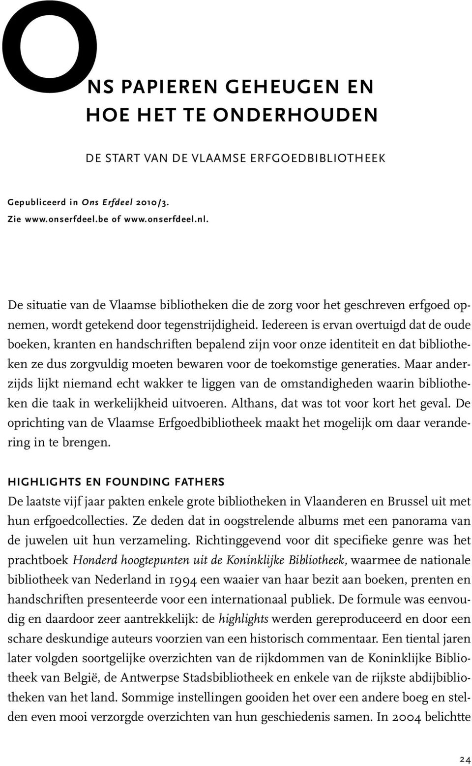 Iedereen is ervan overtuigd dat de oude boeken, kranten en handschriften bepalend zijn voor onze identiteit en dat bibliotheken ze dus zorgvuldig moeten bewaren voor de toekomstige generaties.