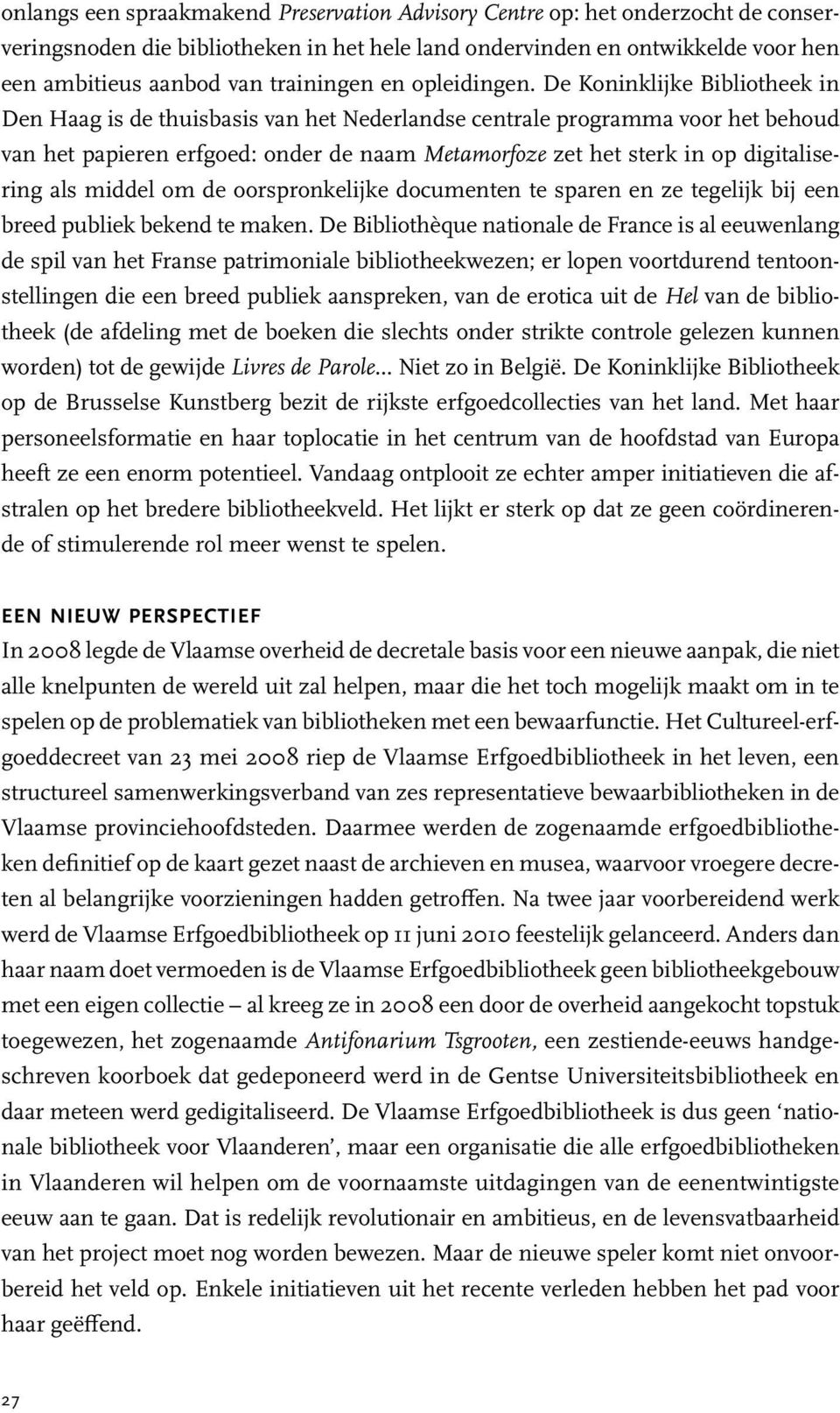 De Koninklijke Bibliotheek in Den Haag is de thuisbasis van het Nederlandse centrale programma voor het behoud van het papieren erfgoed: onder de naam Metamorfoze zet het sterk in op digitalisering