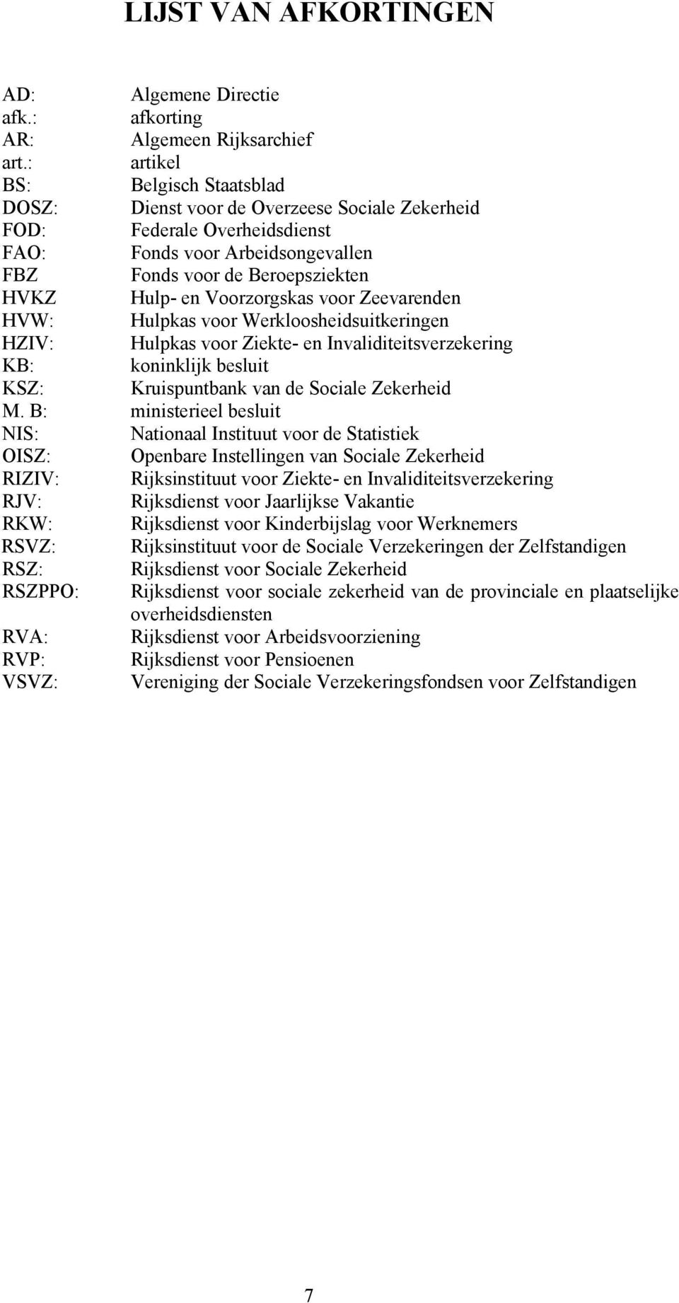 Voorzorgskas voor Zeevarenden HVW: Hulpkas voor Werkloosheidsuitkeringen HZIV: Hulpkas voor Ziekte- en Invaliditeitsverzekering KB: koninklijk besluit KSZ: Kruispuntbank van de Sociale Zekerheid M.