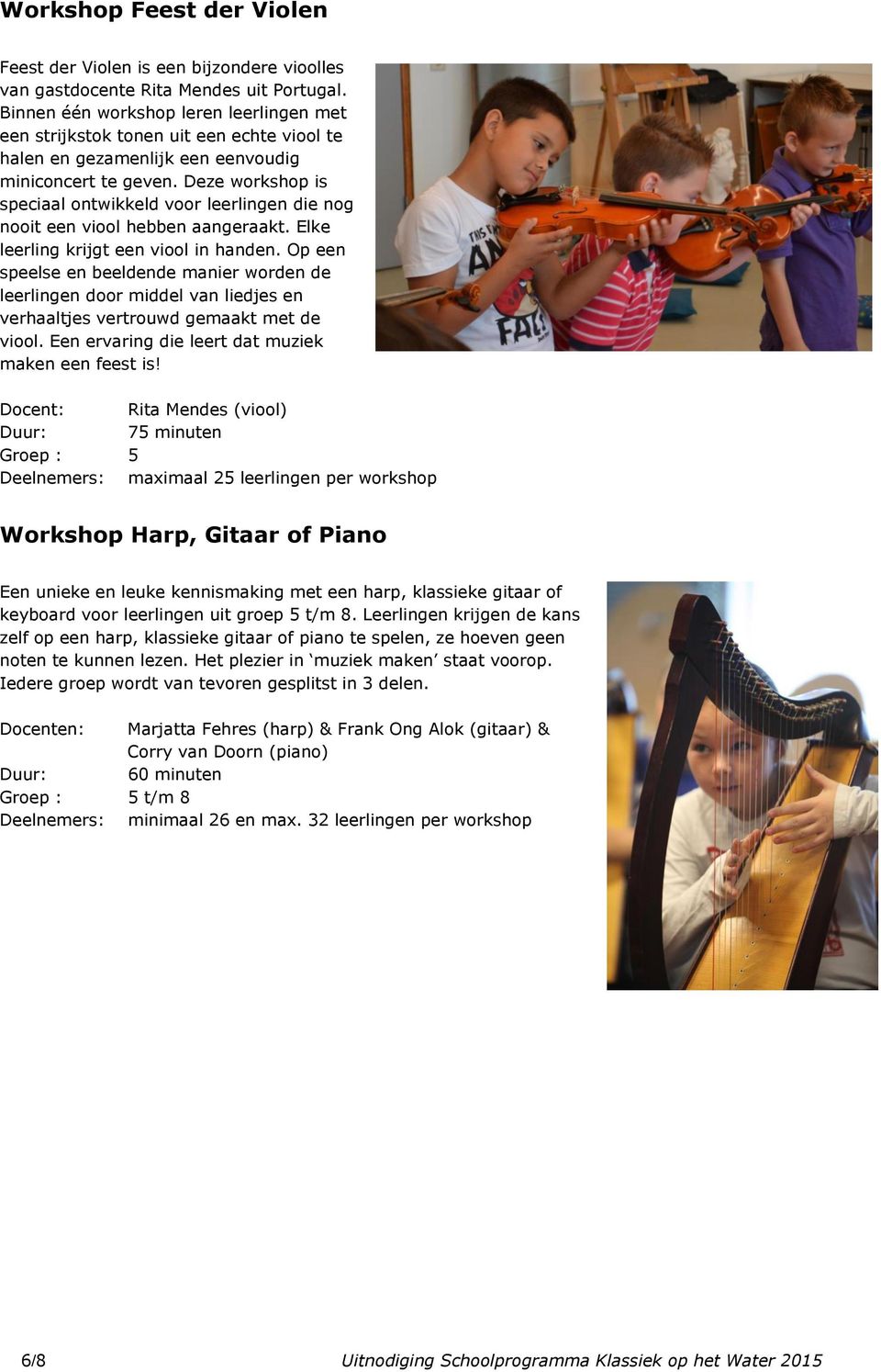 Deze workshop is speciaal ontwikkeld voor leerlingen die nog nooit een viool hebben aangeraakt. Elke leerling krijgt een viool in handen.