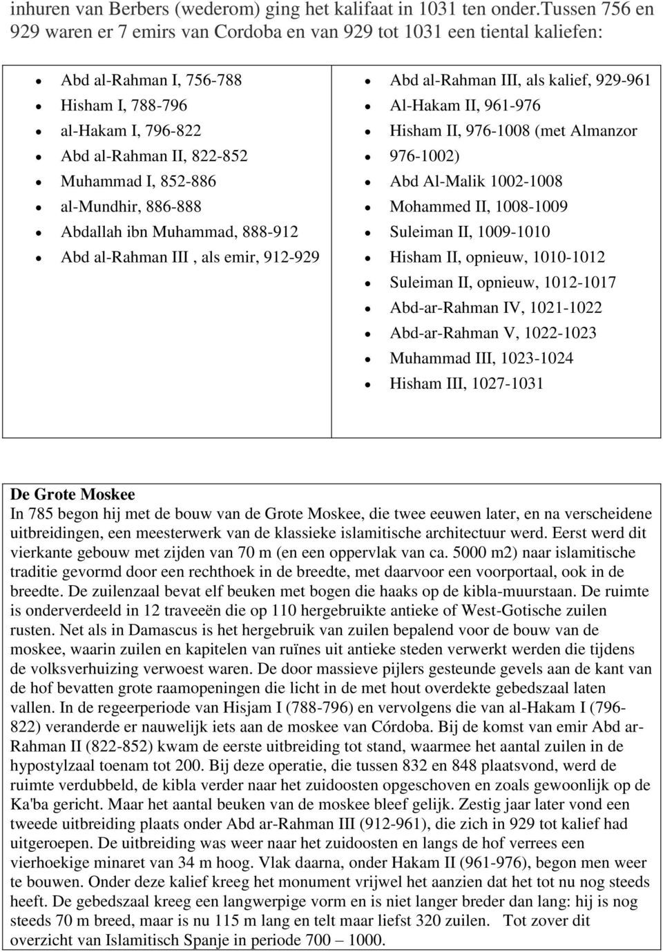 al-mundhir, 886-888 Abdallah ibn Muhammad, 888-912 Abd al-rahman III, als emir, 912-929 Abd al-rahman III, als kalief, 929-961 Al-Hakam II, 961-976 Hisham II, 976-1008 (met Almanzor 976-1002) Abd