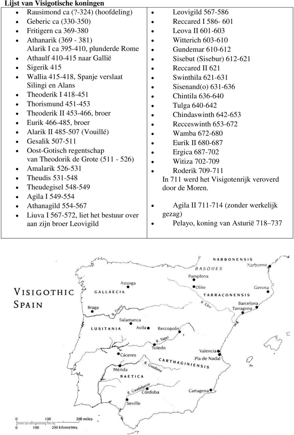 Alans Theoderik I 418-451 Thorismund 451-453 Theoderik II 453-466, broer Eurik 466-485, broer Alarik II 485-507 (Vouillé) Gesalik 507-511 Oost-Gotisch regentschap van Theodorik de Grote (511-526)
