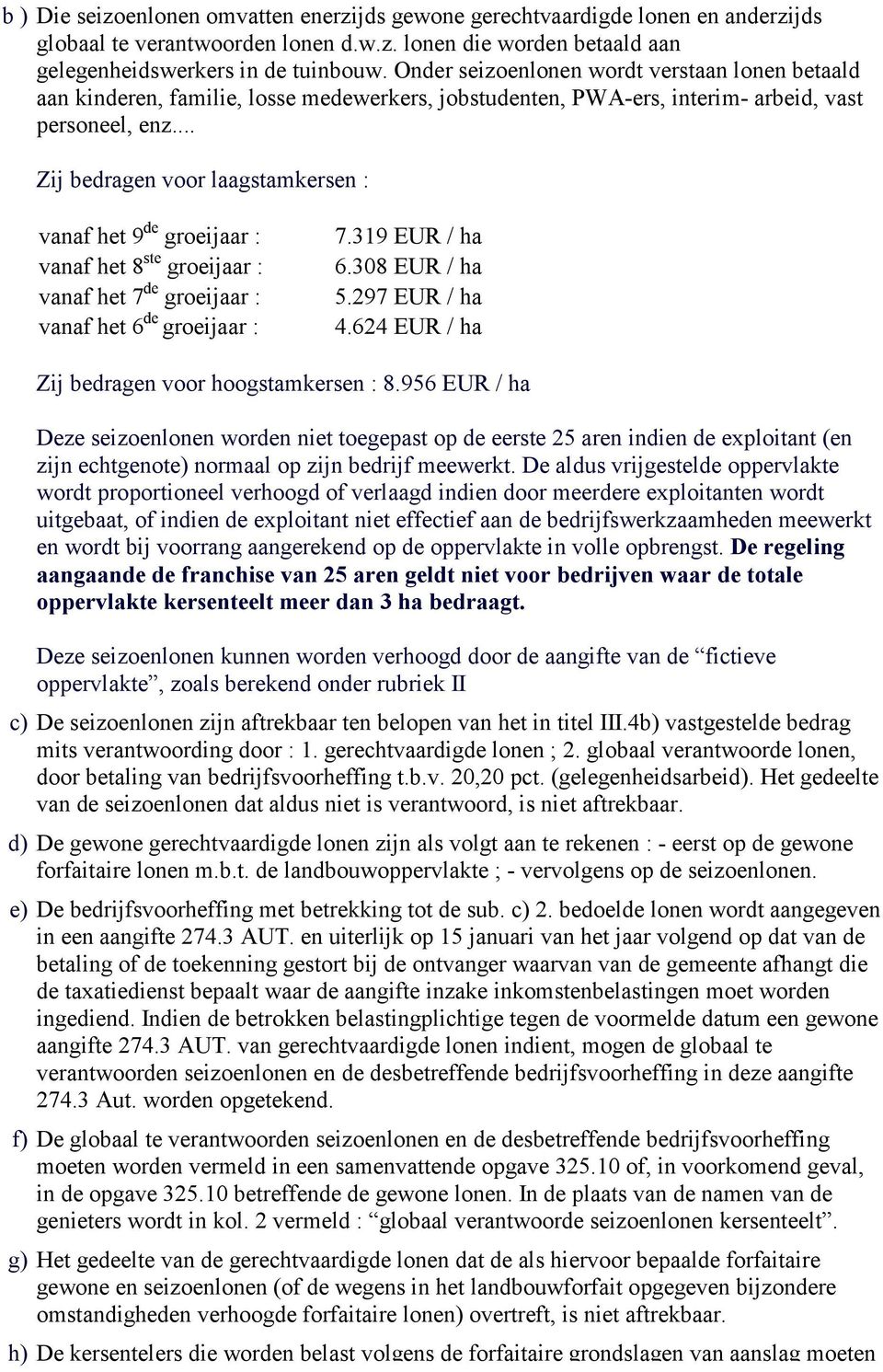 .. Zij bedragen voor laagstamkersen : vanaf het 9 de groeijaar : vanaf het 8 ste groeijaar : vanaf het 7 de groeijaar : vanaf het 6 de groeijaar : 7.319 EUR / ha 6.308 EUR / ha 5.297 EUR / ha 4.