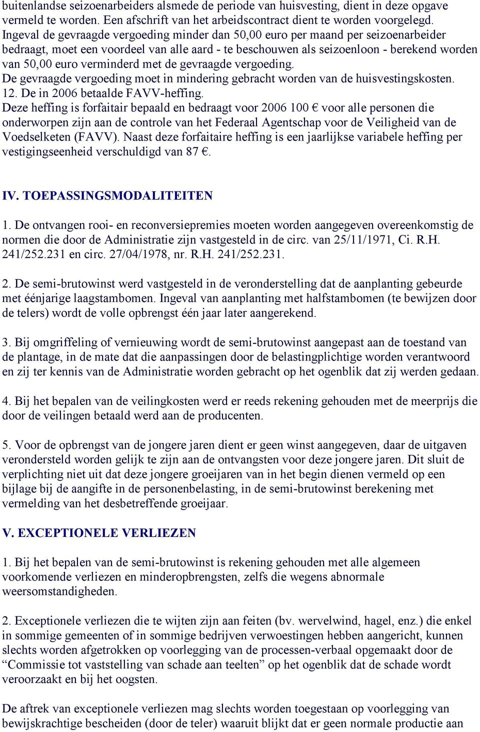 verminderd met de gevraagde vergoeding. De gevraagde vergoeding moet in mindering gebracht worden van de huisvestingskosten. 12. De in 2006 betaalde FAVV-heffing.