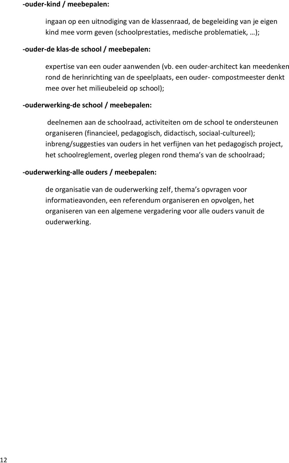 een ouder-architect kan meedenken rond de herinrichting van de speelplaats, een ouder- compostmeester denkt mee over het milieubeleid op school); -ouderwerking-de school / meebepalen: deelnemen aan