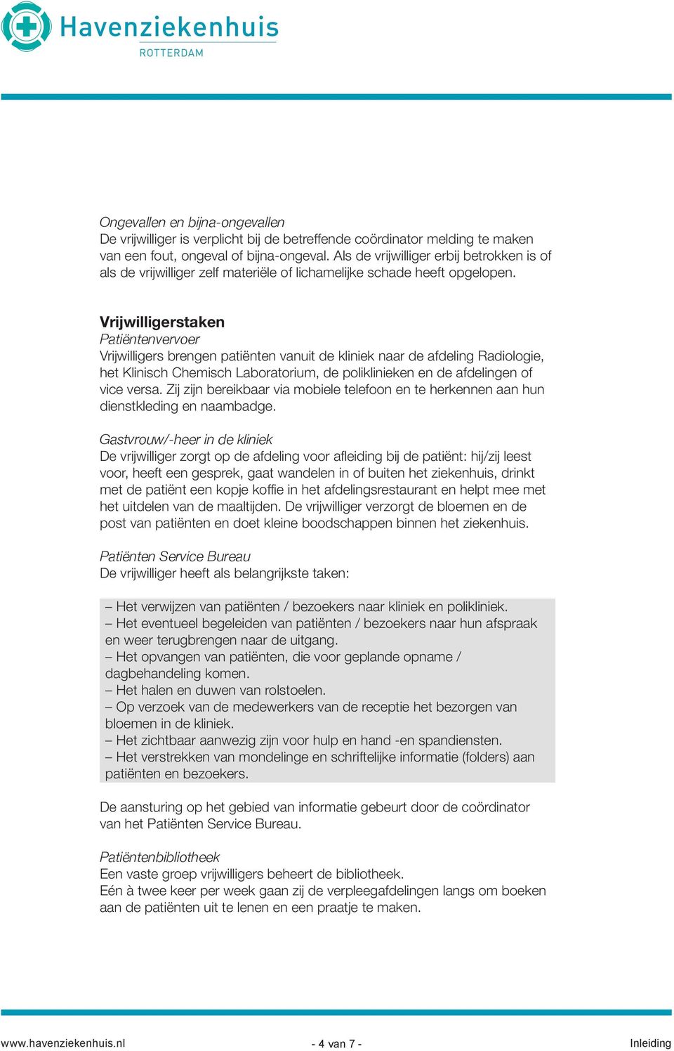 Vrijwilligerstaken Patiëntenvervoer Vrijwilligers brengen patiënten vanuit de kliniek naar de afdeling Radiologie, het Klinisch Chemisch Laboratorium, de poliklinieken en de afdelingen of vice versa.