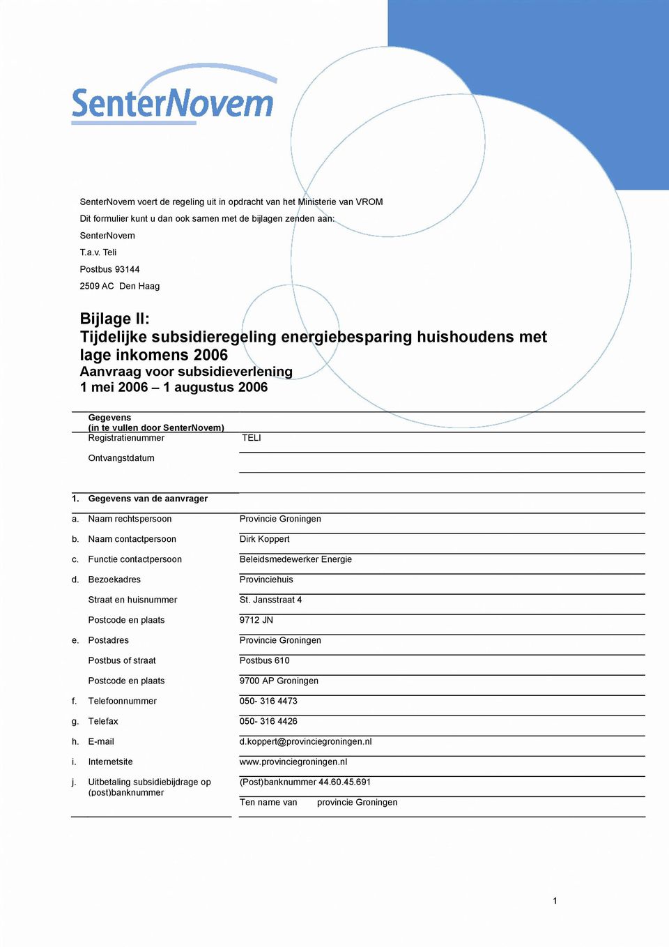 subsidieregeling energiebesparing huishoudens met lage inkomens 2006 Aanvraag voor subsidieverlening 1 mei 2006 1 augustus 2006 Gegevens (in te vullen door m) Registratienummer TELI Ontvangstdatum 1.