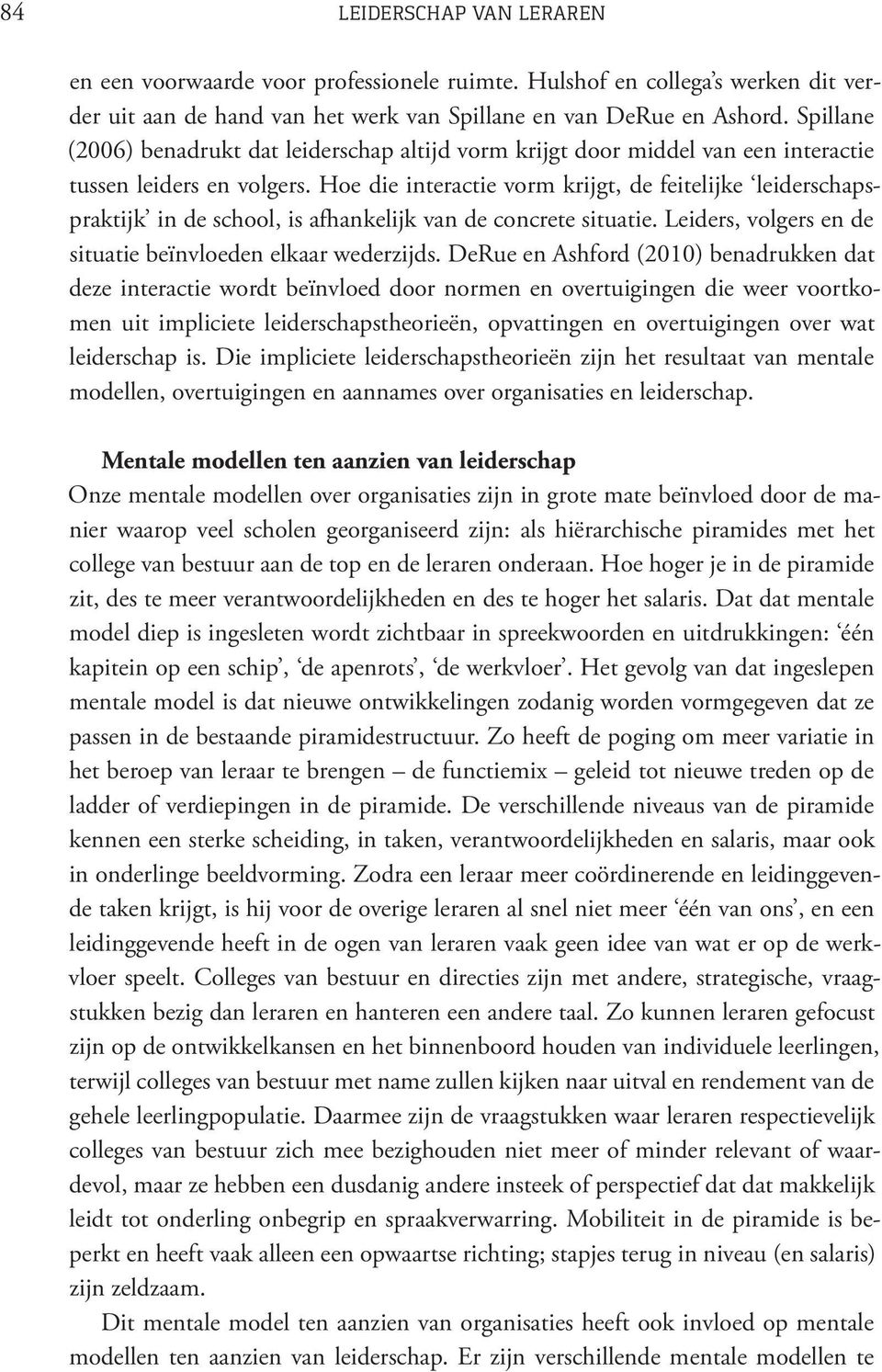 Hoe die interactie vorm krijgt, de feitelijke leiderschapspraktijk in de school, is afhankelijk van de concrete situatie. Leiders, volgers en de situatie beïnvloeden elkaar wederzijds.