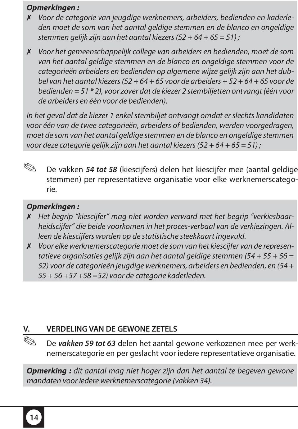 en bedienden op algemene wijze gelijk zijn aan het dubbel van het aantal kiezers (52 + 64 + 65 voor de arbeiders + 52 + 64 + 65 voor de bedienden = 51 * 2), voor zover dat de kiezer 2 stembiljetten