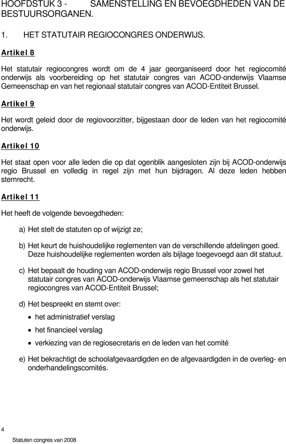 regionaal statutair congres van ACOD-Entiteit Brussel. Artikel 9 Het wordt geleid door de regiovoorzitter, bijgestaan door de leden van het regiocomité onderwijs.