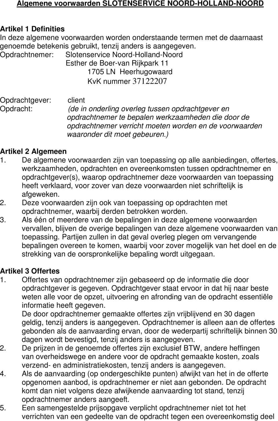 Opdrachtnemer: Slotenservice Noord-Holland-Noord Esther de Boer-van Rijkpark 11 1705 LN Heerhugowaard KvK nummer 37122207 Opdrachtgever: Opdracht: client (de in onderling overleg tussen opdrachtgever