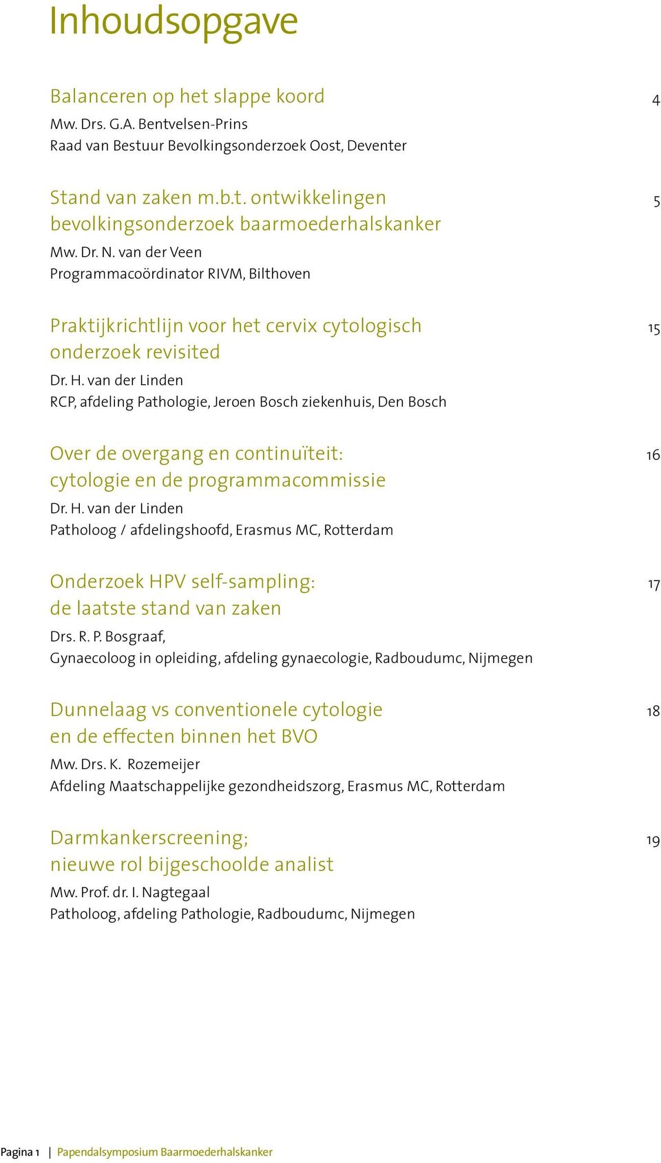 van der Linden RCP, afdeling Pathologie, Jeroen Bosch ziekenhuis, Den Bosch Over de overgang en continuïteit: 16 cytologie en de programmacommissie Dr. H.