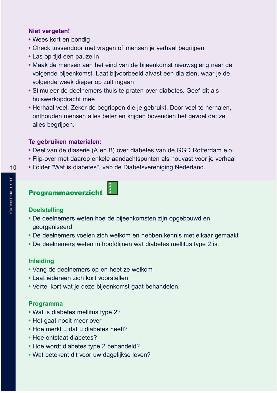 Laat bijvoorbeeld alvast een dia zien, waar je de volgende week dieper op zult ingaan Stimuleer de deelnemers thuis te praten over diabetes. Geef dit als huiswerkopdracht mee Herhaal veel.