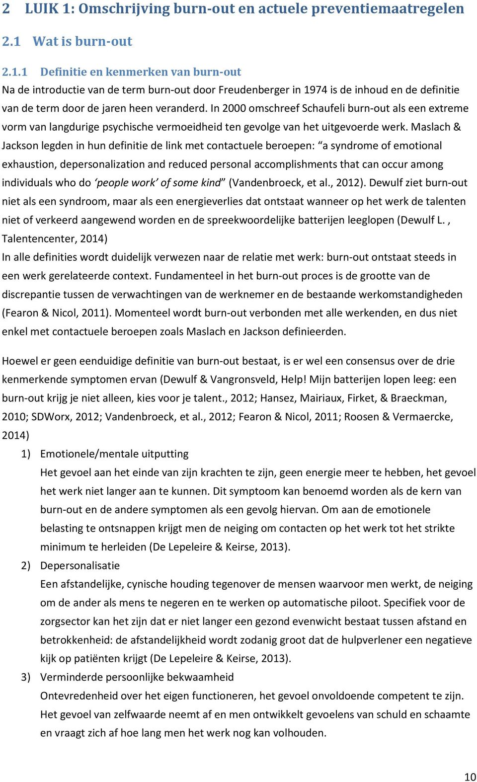 Maslach & Jackson legden in hun definitie de link met contactuele beroepen: a syndrome of emotional exhaustion, depersonalization and reduced personal accomplishments that can occur among individuals