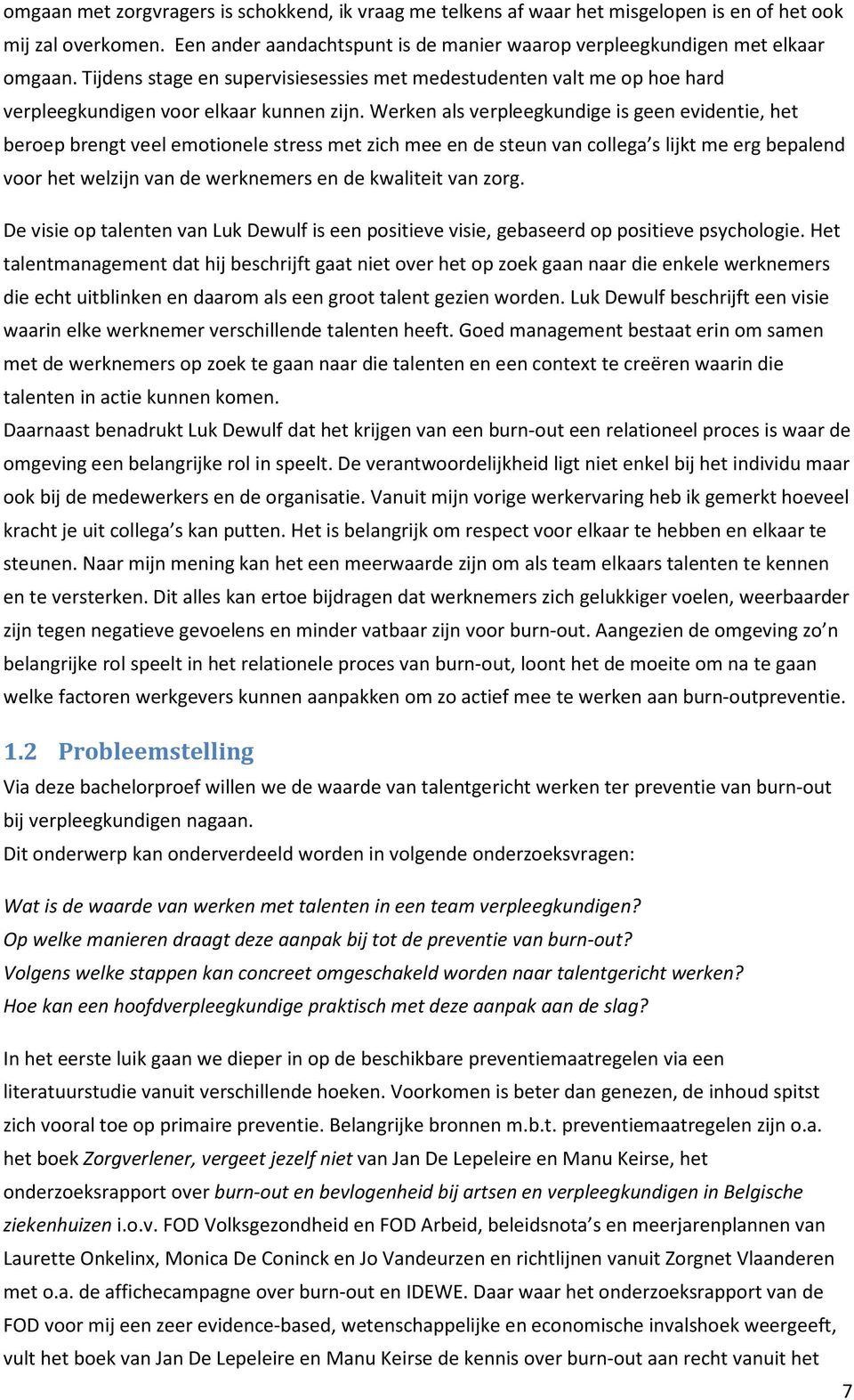 Werken als verpleegkundige is geen evidentie, het beroep brengt veel emotionele stress met zich mee en de steun van collega s lijkt me erg bepalend voor het welzijn van de werknemers en de kwaliteit