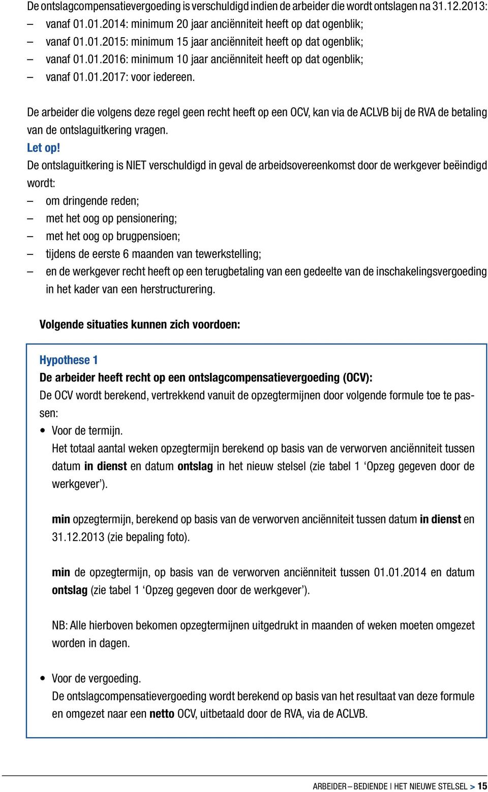 De arbeider die volgens deze regel geen recht heeft op een OCV, kan via de ACLVB bij de RVA de betaling van de ontslaguitkering vragen. Let op!