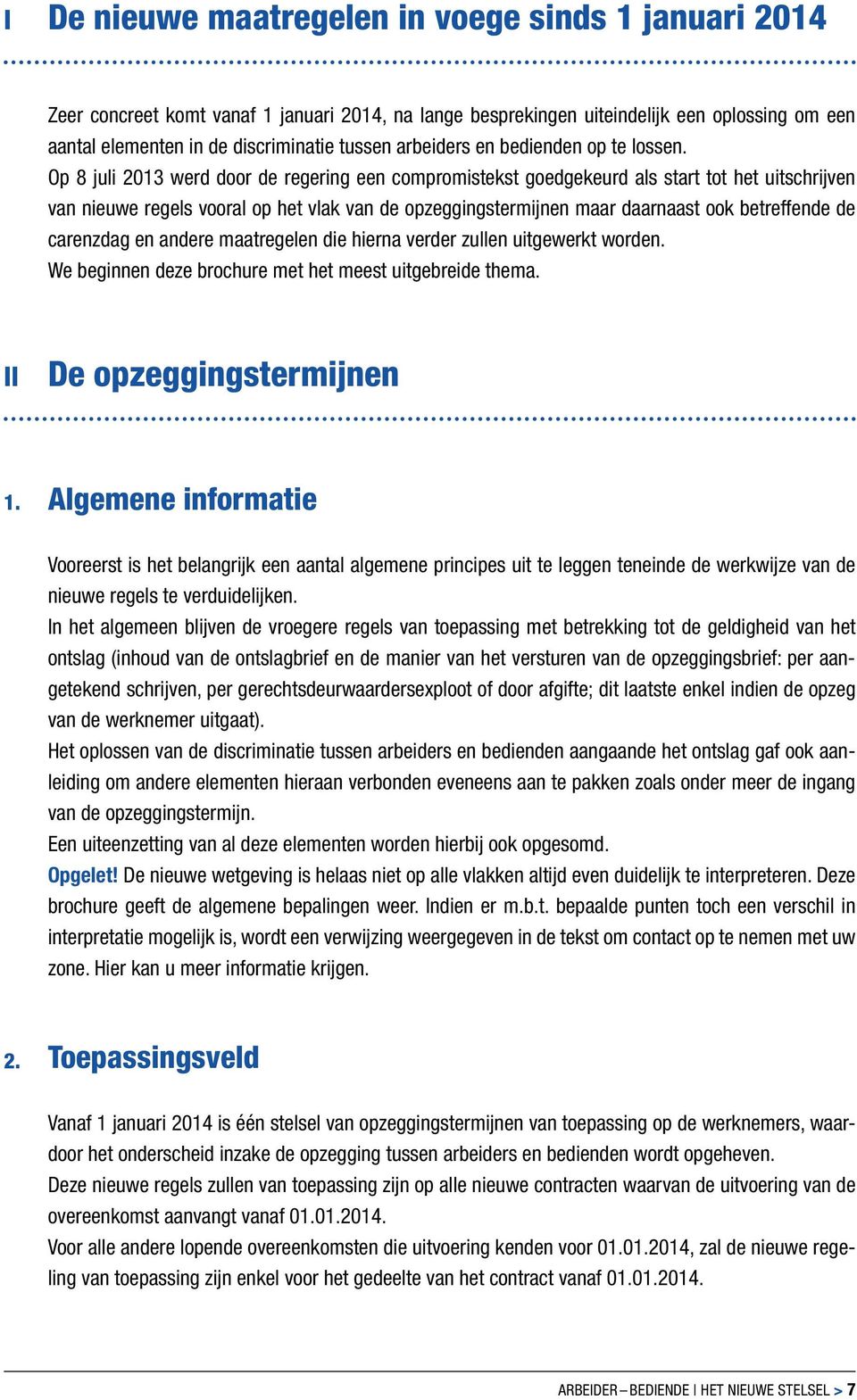 Op 8 juli 2013 werd door de regering een compromistekst goedgekeurd als start tot het uitschrijven van nieuwe regels vooral op het vlak van de opzeggingstermijnen maar daarnaast ook betreffende de