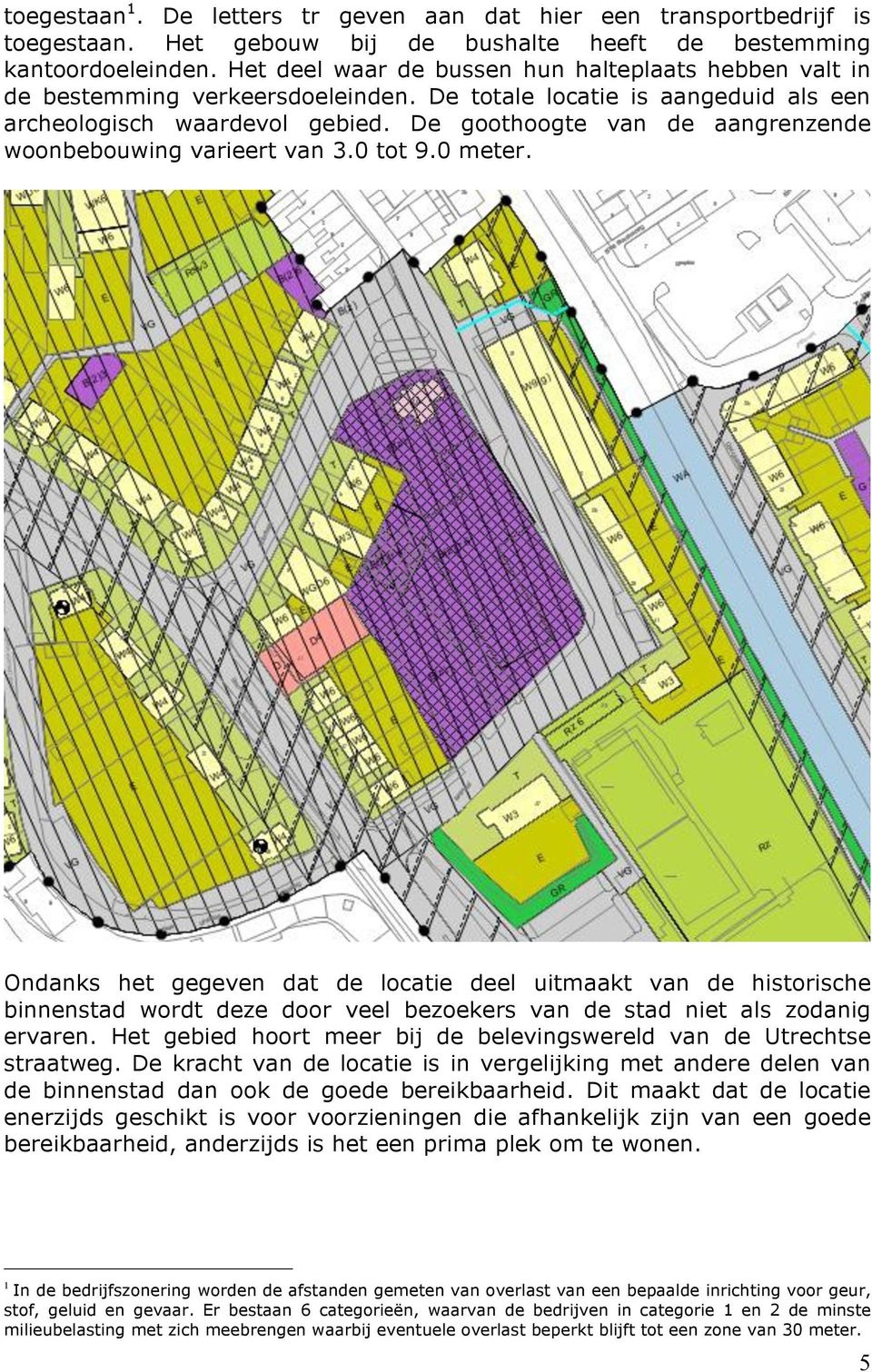 De goothoogte van de aangrenzende woonbebouwing varieert van 3.0 tot 9.0 meter.