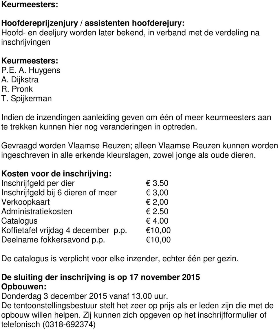 Gevraagd worden Vlaamse Reuzen; alleen Vlaamse Reuzen kunnen worden ingeschreven in alle erkende kleurslagen, zowel jonge als oude dieren. Kosten voor de inschrijving: Inschrijfgeld per dier 3.