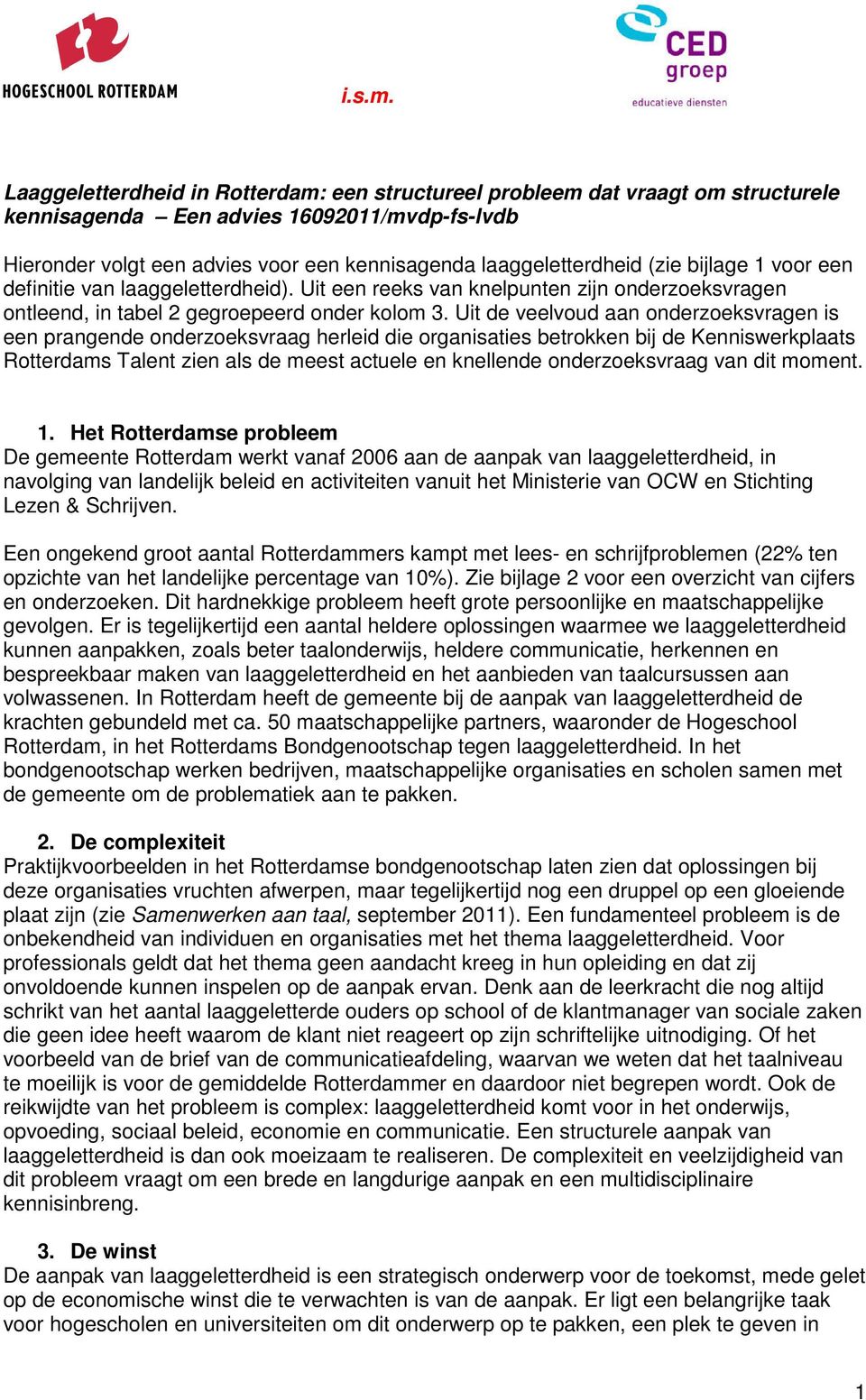 (zie bijlage 1 voor een definitie van laaggeletterdheid). Uit een reeks van knelpunten zijn onderzoeksvragen ontleend, in tabel 2 gegroepeerd onder kolom 3.