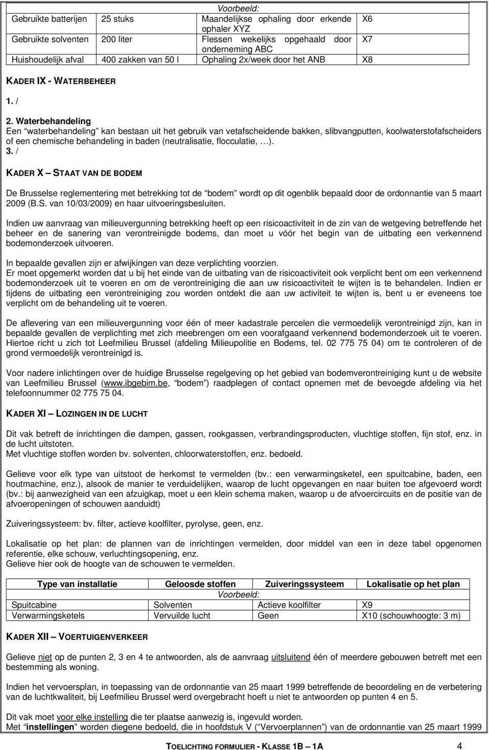 Waterbehandeling Een waterbehandeling kan bestaan uit het gebruik van vetafscheidende bakken, slibvangputten, koolwaterstofafscheiders of een chemische behandeling in baden (neutralisatie,