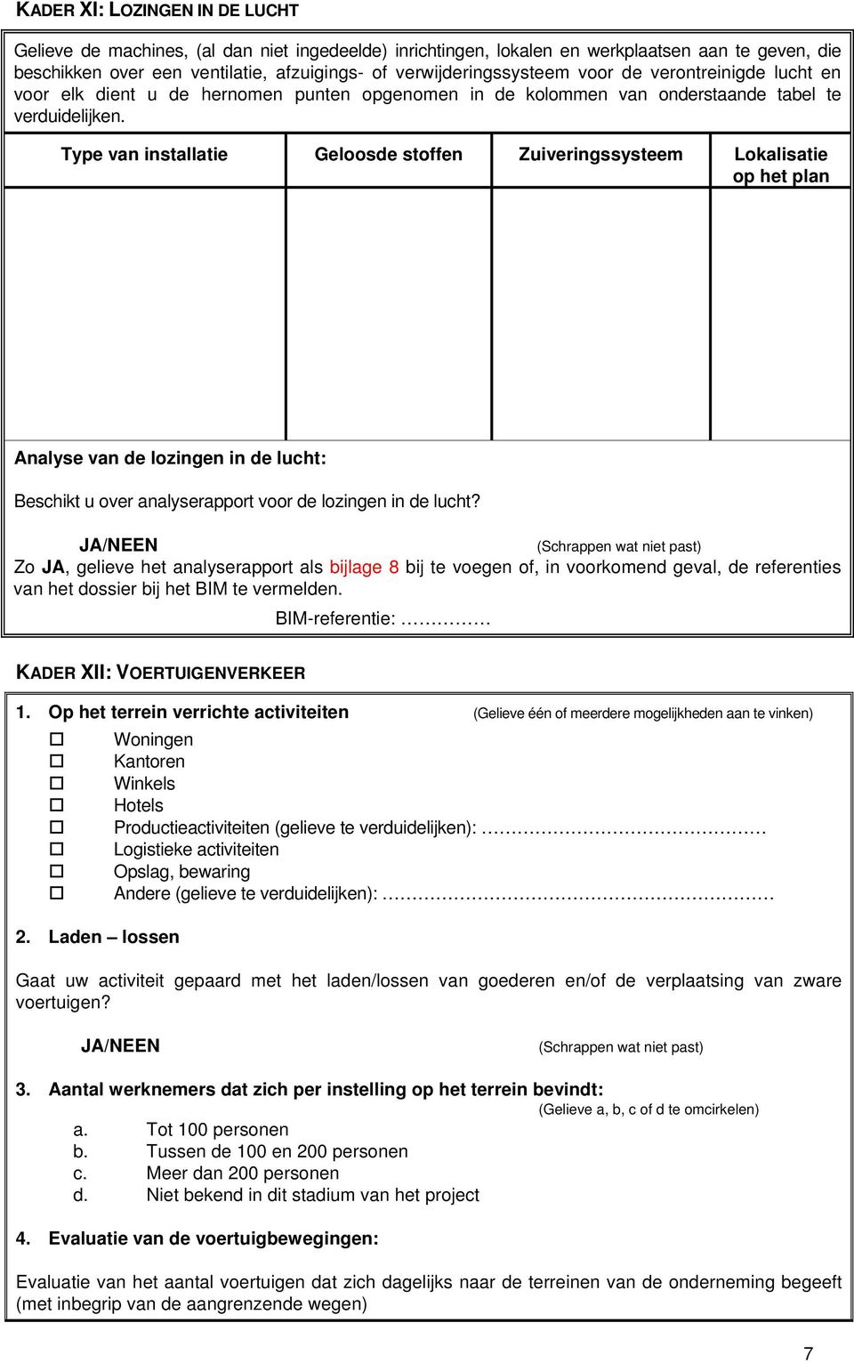 Type van installatie Geloosde stoffen Zuiveringssysteem Lokalisatie op het plan Analyse van de lozingen in de lucht: Beschikt u over analyserapport voor de lozingen in de lucht?