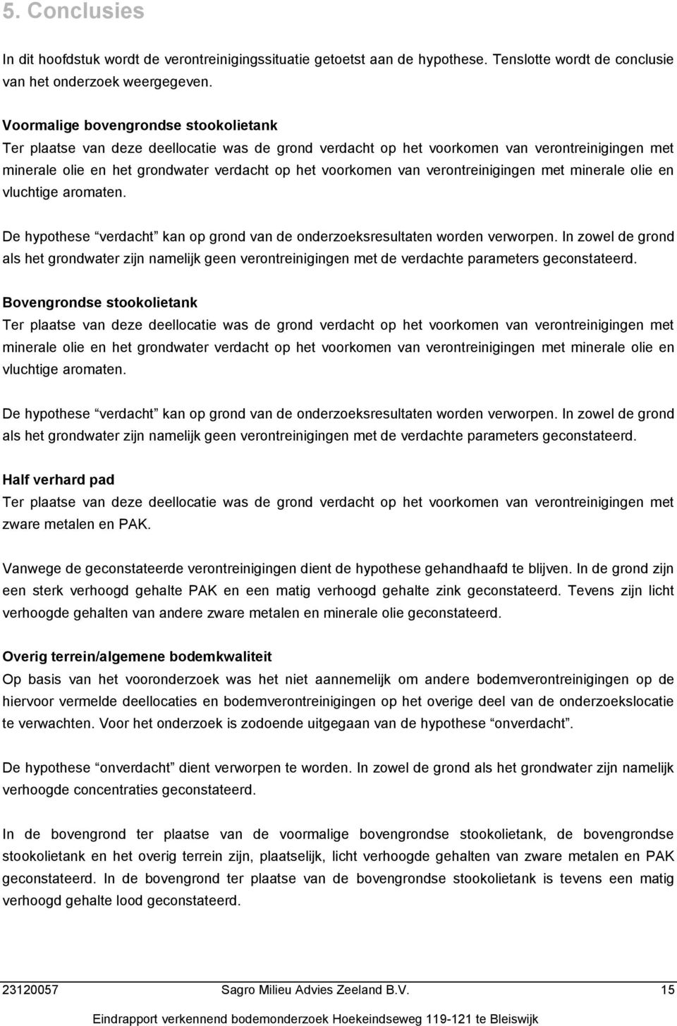 verontreinigingen met minerale olie en vluchtige aromaten. De hypothese verdacht kan op grond van de onderzoeksresultaten worden verworpen.