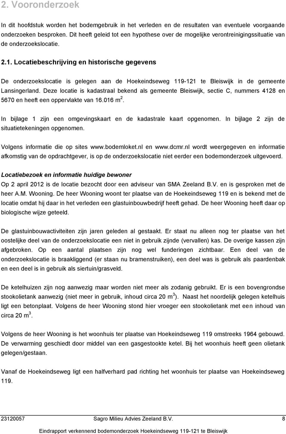 . Locatiebeschrijving en historische gegevens De onderzoekslocatie is gelegen aan de Hoekeindseweg 9-2 te Bleiswijk in de gemeente Lansingerland.