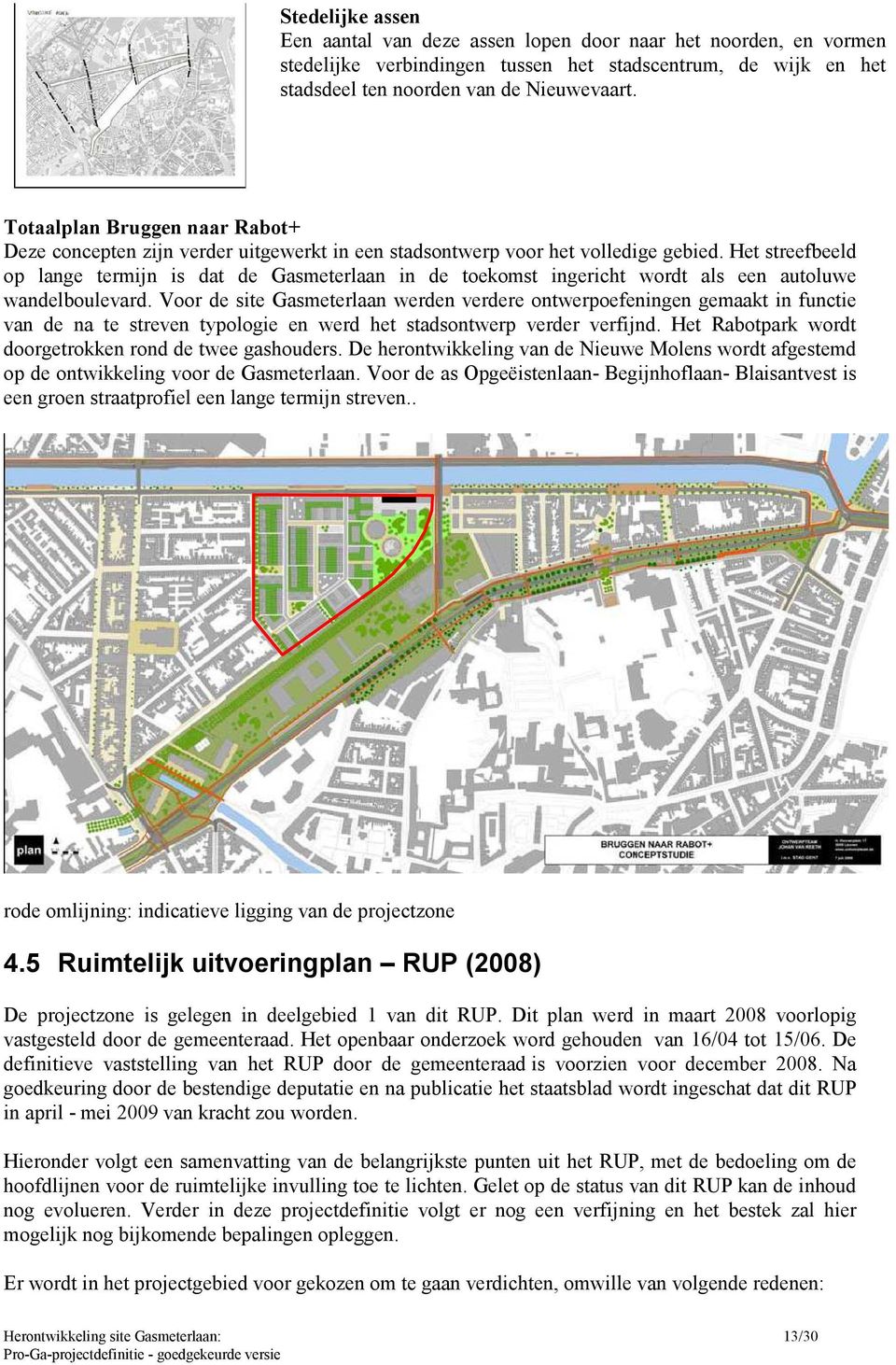 Het streefbeeld op lange termijn is dat de Gasmeterlaan in de toekomst ingericht wordt als een autoluwe wandelboulevard.