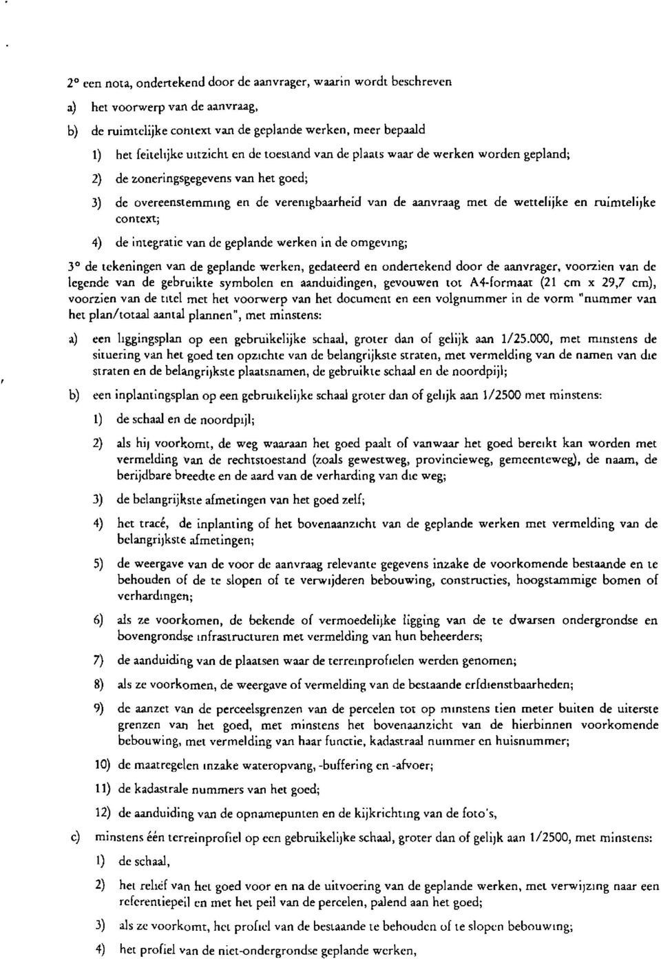 de geplande werken in de omgevmg; ^de tekeningen van de geplande werken,gedateerd enondertekend door de aanvrager,voorzienvan de legende van de gebruikte symbolen en aanduidingen, gevouwen tot