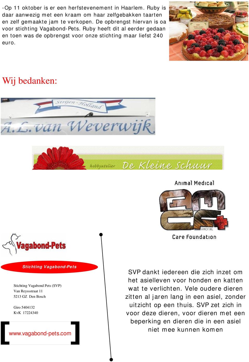Wij bedanken: Stichting Vagabond-Pets Stichting Vagabond Pets (SVP) Van Reyssstraat 11 5213 GZ Den Bosch Giro 5404132 KvK 17224340 www.vagabond-pets.