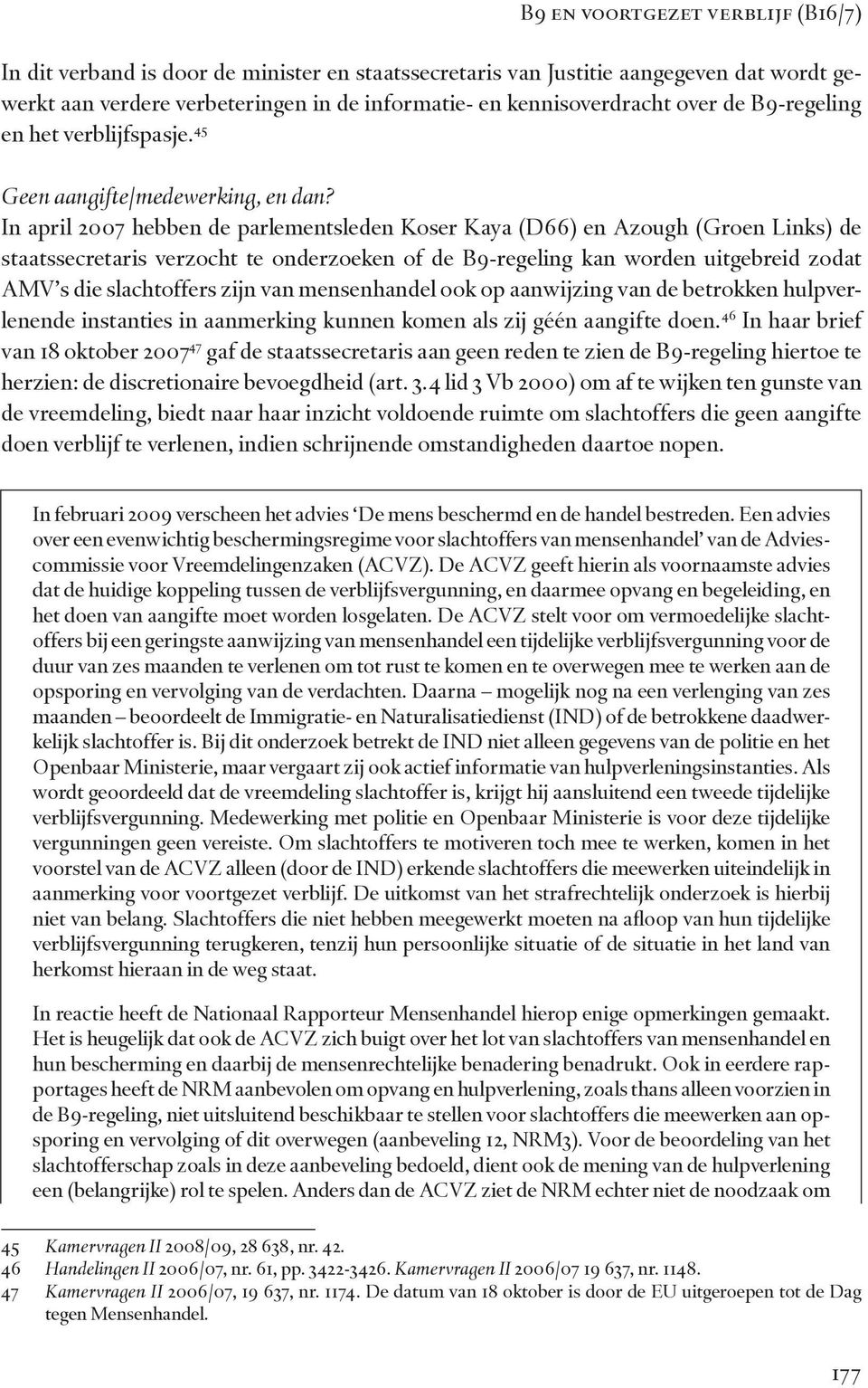 In april 2007 hebben de parlementsleden Koser Kaya (D66) en Azough (Groen Links) de staatssecretaris verzocht te onderzoeken of de B9-regeling kan worden uitgebreid zodat AMV s die slachtoffers zijn