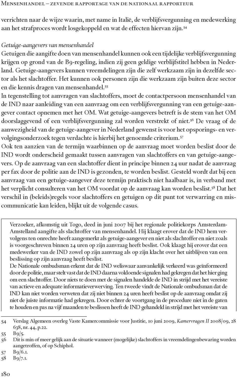 54 Getuige-aangevers van mensenhandel Getuigen die aangifte doen van mensenhandel kunnen ook een tijdelijke verblijfsvergunning krijgen op grond van de B9-regeling, indien zij geen geldige