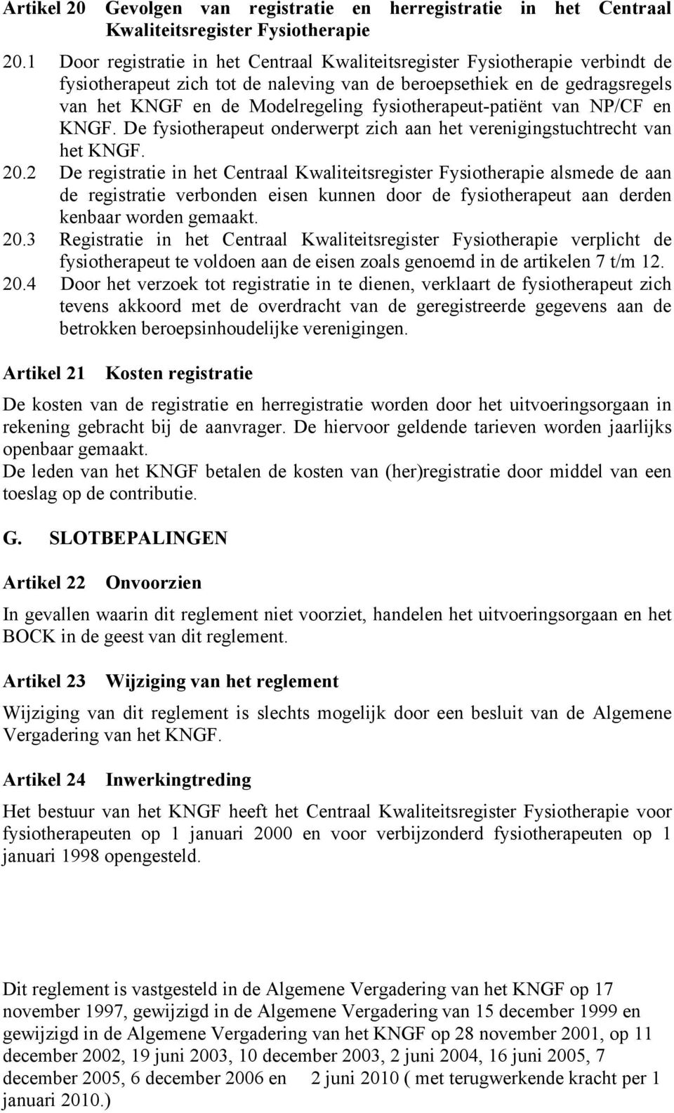 fysiotherapeut-patiënt van NP/CF en KNGF. De fysiotherapeut onderwerpt zich aan het verenigingstuchtrecht van het KNGF. 20.