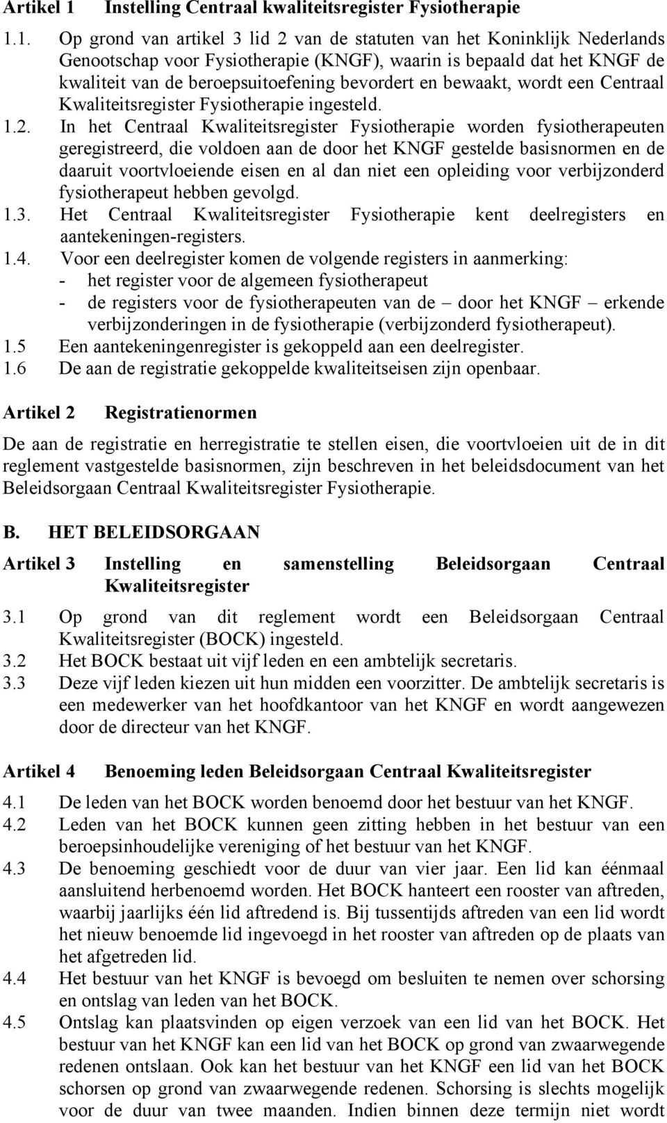 1. Op grond van artikel 3 lid 2 van de statuten van het Koninklijk Nederlands Genootschap voor Fysiotherapie (KNGF), waarin is bepaald dat het KNGF de kwaliteit van de beroepsuitoefening bevordert en