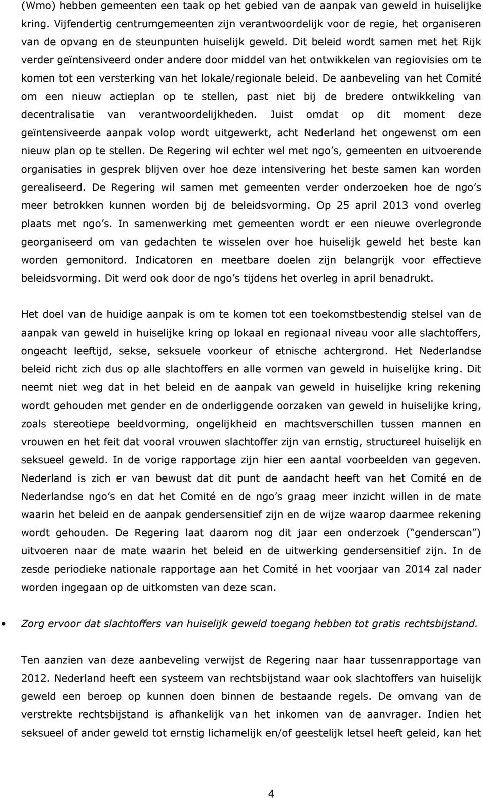 Dit beleid wordt samen met het Rijk verder geïntensiveerd onder andere door middel van het ontwikkelen van regiovisies om te komen tot een versterking van het lokale/regionale beleid.