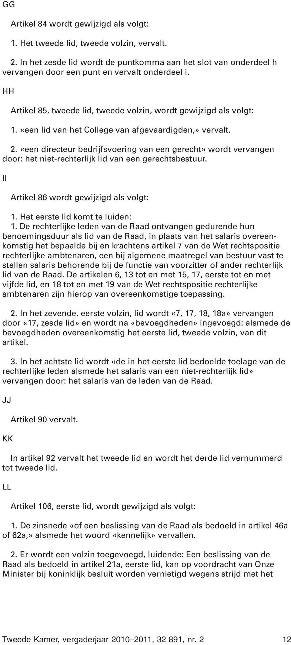 «een directeur bedrijfsvoering van een gerecht» wordt vervangen door: het niet-rechterlijk lid van een gerechtsbestuur. II Artikel 86 wordt gewijzigd als volgt: 1. Het eerste lid komt te luiden: 1.