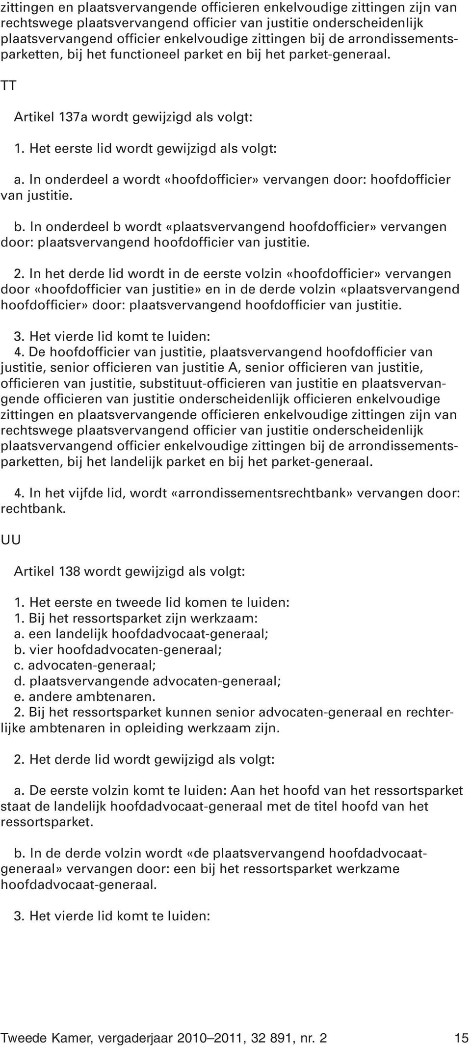 In onderdeel a wordt «hoofdofficier» vervangen door: hoofdofficier van justitie. b. In onderdeel b wordt «plaatsvervangend hoofdofficier» vervangen door: plaatsvervangend hoofdofficier van justitie.