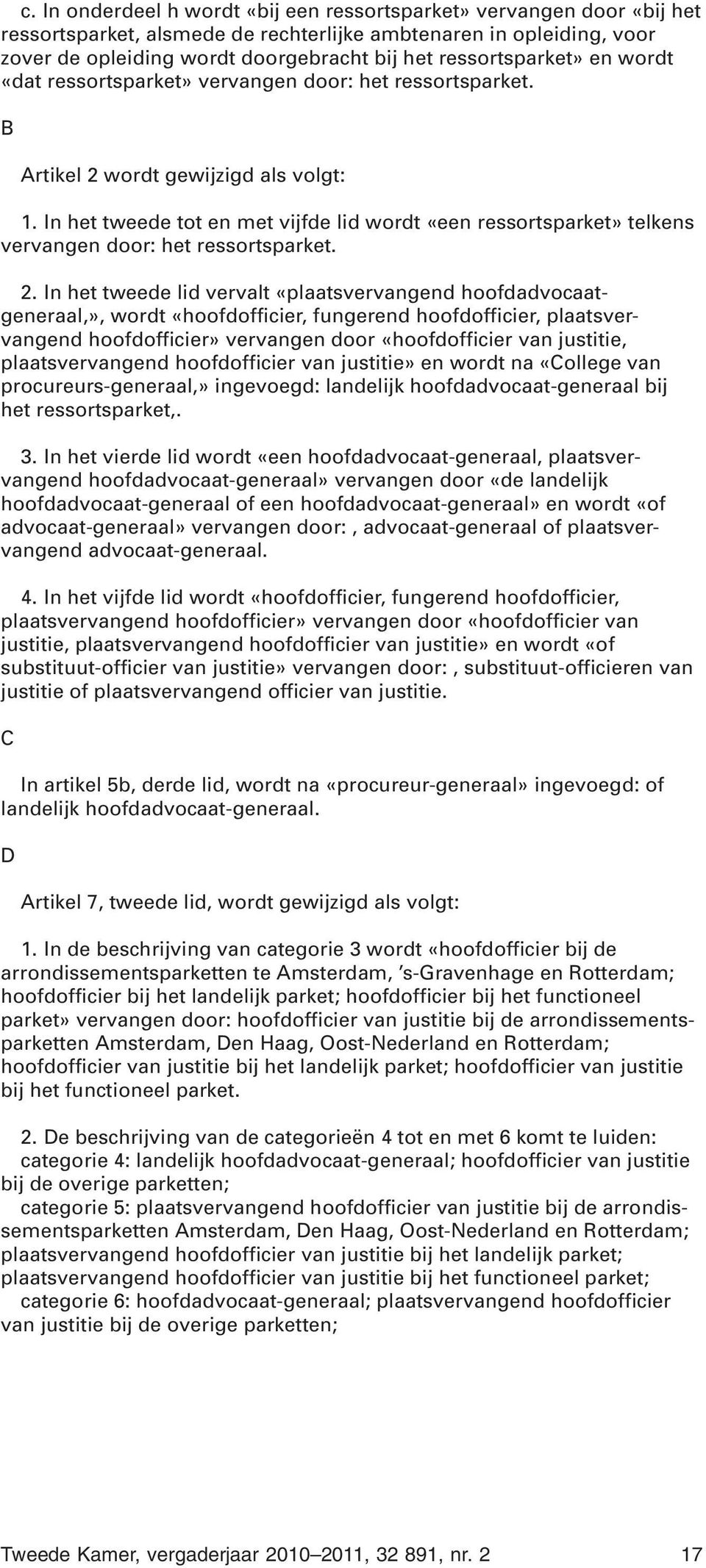 In het tweede tot en met vijfde lid wordt «een ressortsparket» telkens vervangen door: het ressortsparket. 2.