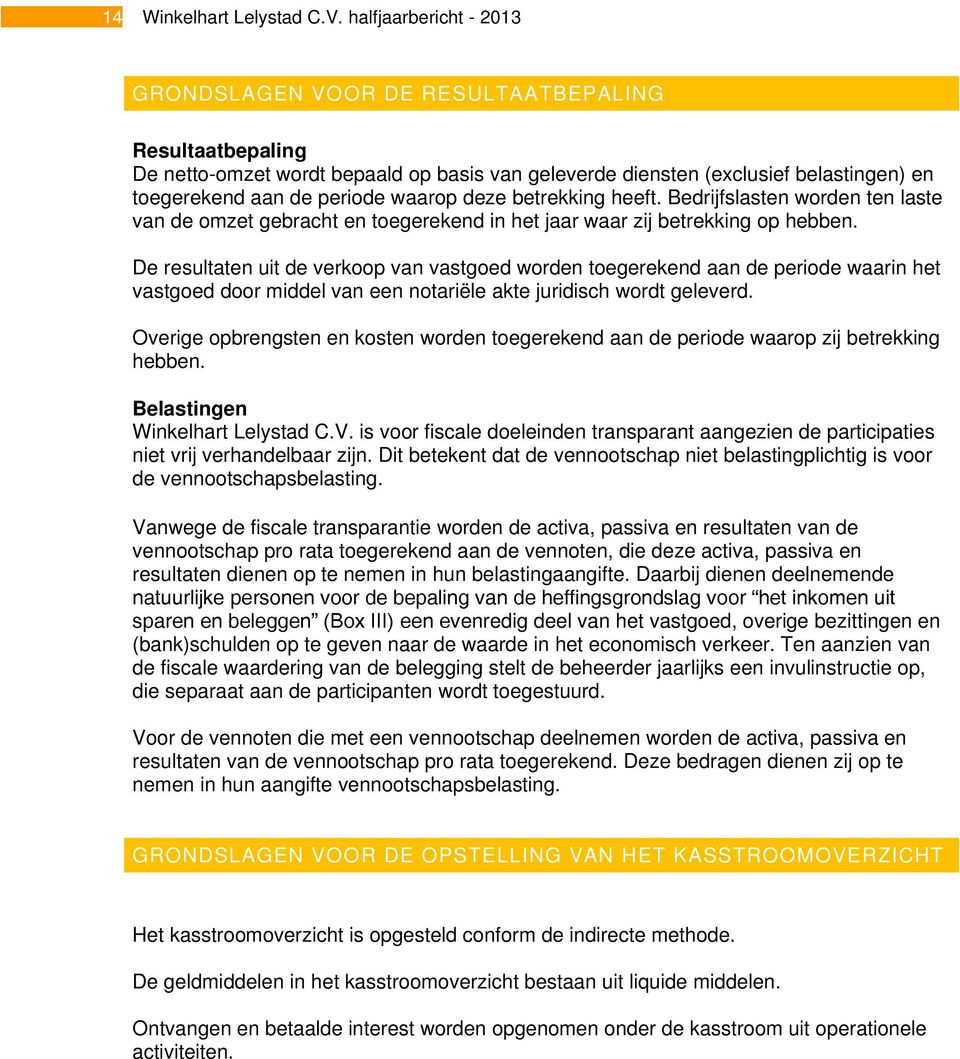 waarop deze betrekking heeft. Bedrijfslasten worden ten laste van de omzet gebracht en toegerekend in het jaar waar zij betrekking op hebben.