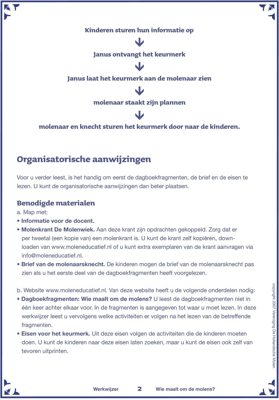 U kunt de krant zelf kopiëren, down- loaden van www.moleneducatief.nl of u kunt extra exemplaren van de krant aanvragen via info@moleneducatief.nl. Brief van de molenaarsknecht.
