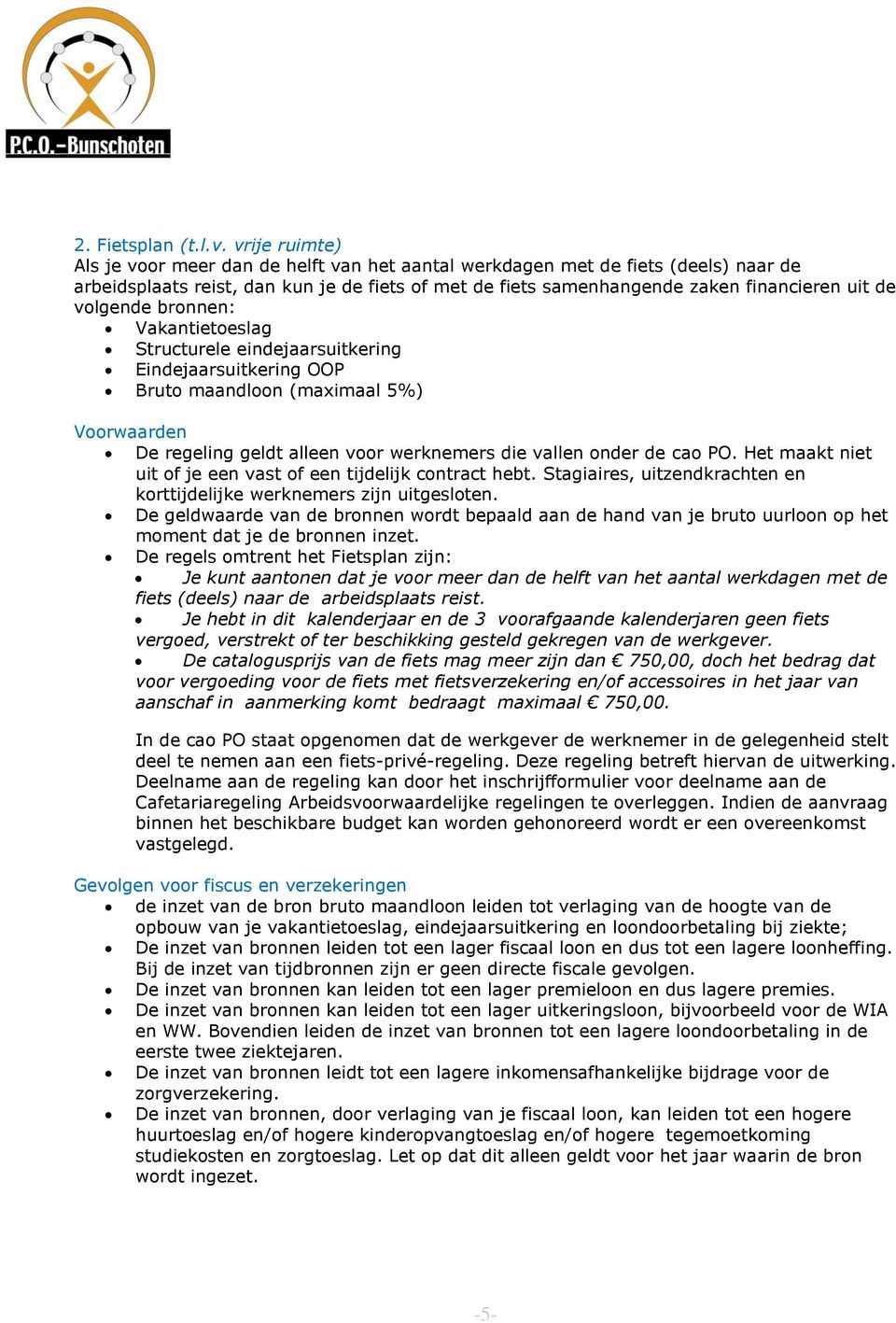 volgende bronnen: Vakantietoeslag Structurele eindejaarsuitkering Eindejaarsuitkering OOP Bruto maandloon (maximaal 5%) Voorwaarden De regeling geldt alleen voor werknemers die vallen onder de cao PO.