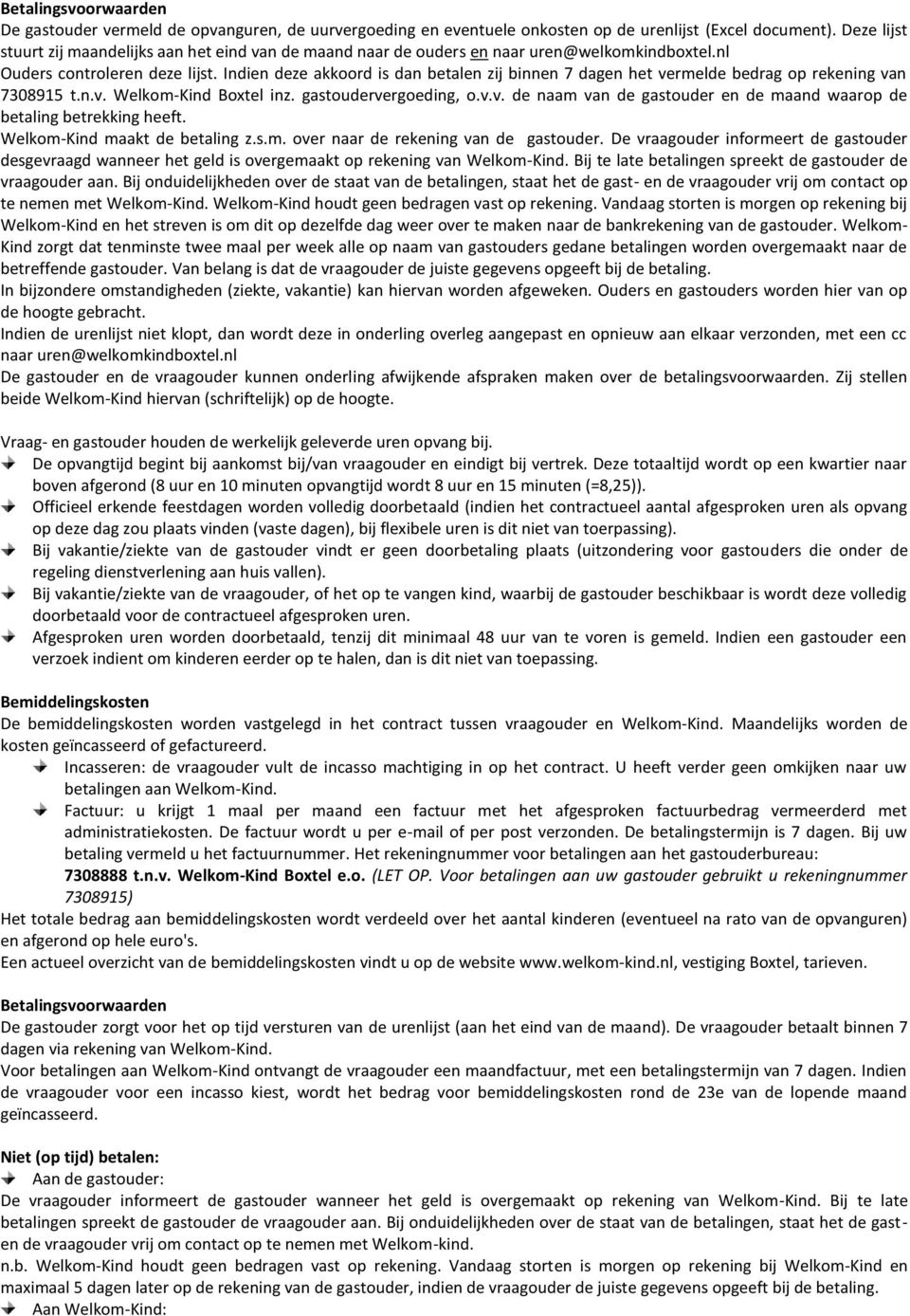 Indien deze akkoord is dan betalen zij binnen 7 dagen het vermelde bedrag op rekening van 7308915 t.n.v. Welkom-Kind Boxtel inz. gastoudervergoeding, o.v.v. de naam van de gastouder en de maand waarop de betaling betrekking heeft.