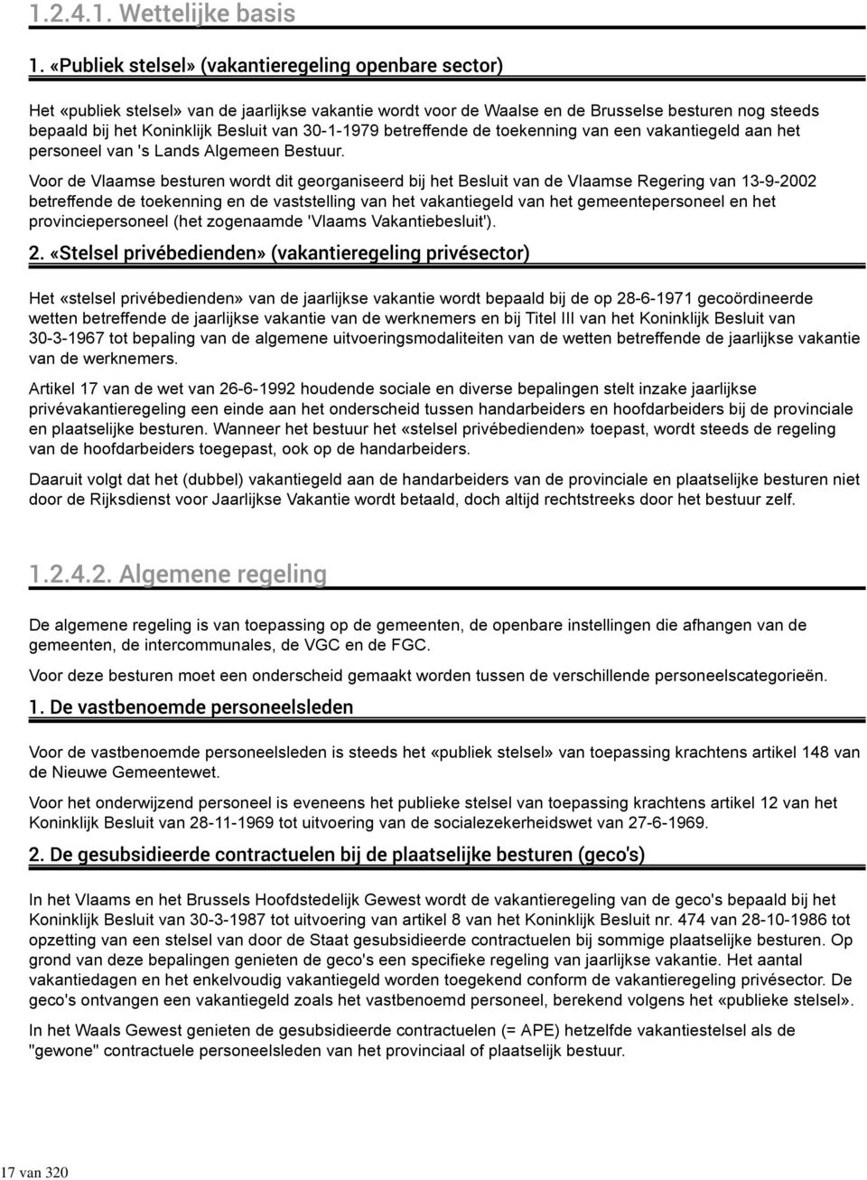 Voor de Vlaamse besturen wordt dit georganiseerd bij het Besluit van de Vlaamse Regering van 13-9-2002 betreffende de toekenning en de vaststelling van het vakantiegeld van het gemeentepersoneel en