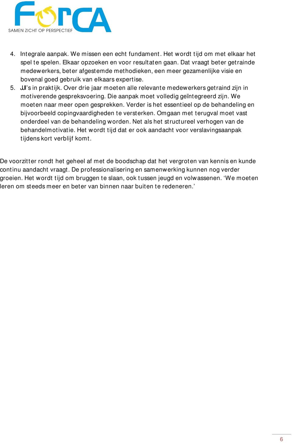 Over drie jaar moeten alle relevante medewerkers getraind zijn in motiverende gespreksvoering. Die aanpak moet volledig geïntegreerd zijn. We moeten naar meer open gesprekken.