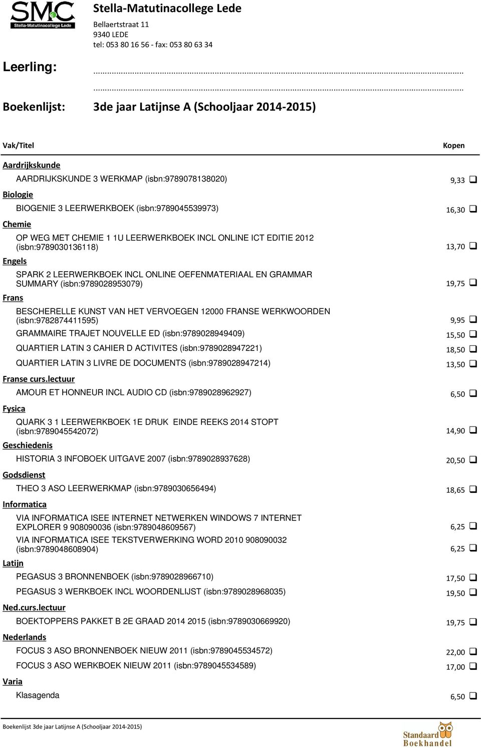 FRANSE WERKWOORDEN (isbn:9782874411595) GRAMMAIRE TRAJET NOUVELLE ED (isbn:9789028949409) QUARTIER LATIN 3 CAHIER D ACTIVITES (isbn:9789028947221) QUARTIER LATIN 3 LIVRE DE DOCUMENTS