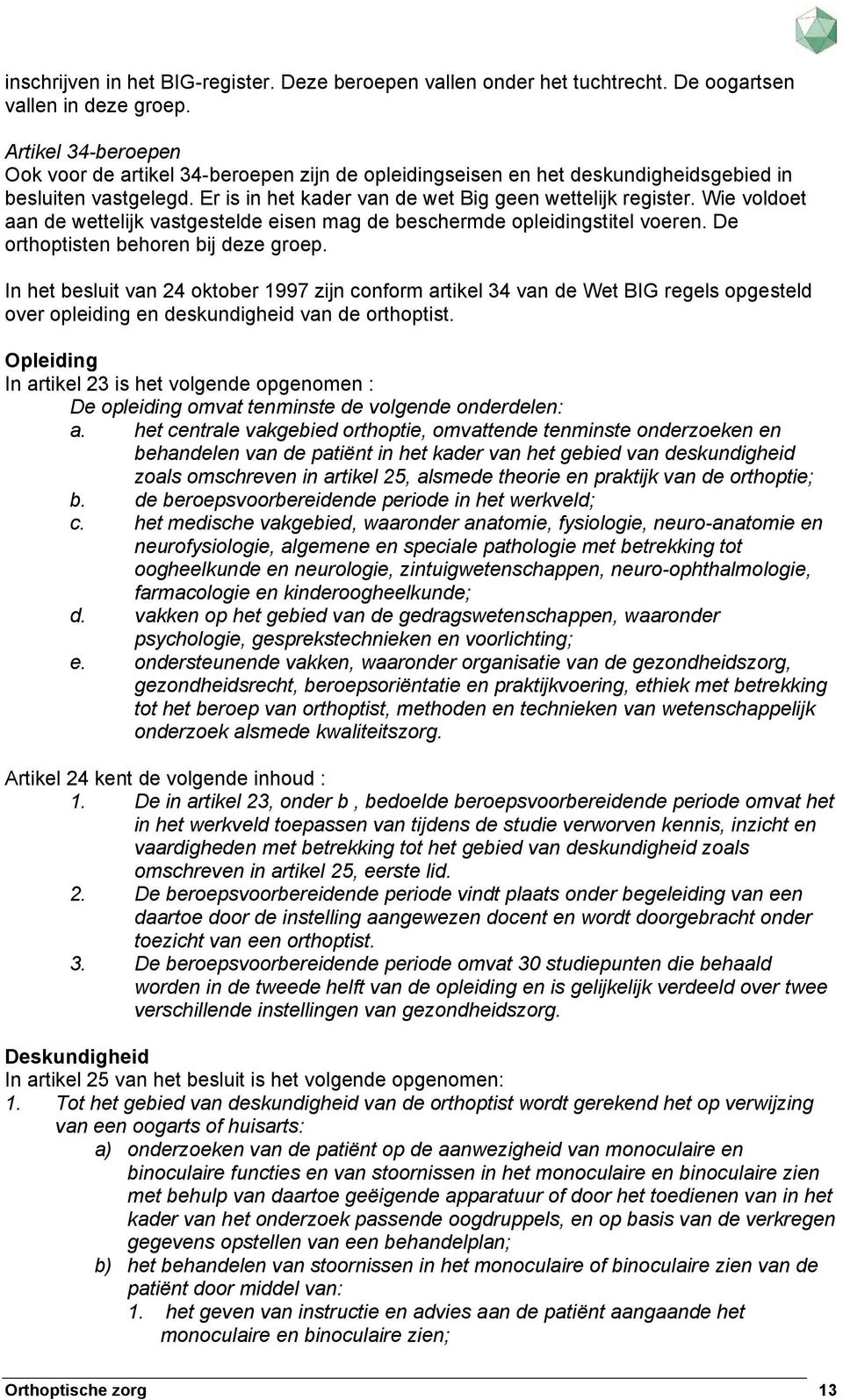 Wie voldoet aan de wettelijk vastgestelde eisen mag de beschermde opleidingstitel voeren. De orthoptisten behoren bij deze groep.