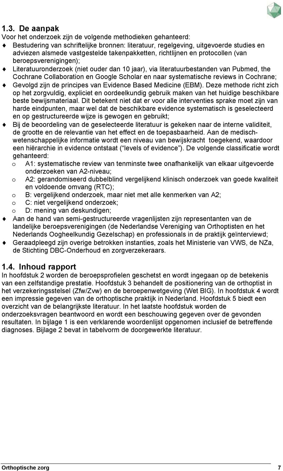 naar systematische reviews in Cochrane; Gevolgd zijn de principes van Evidence Based Medicine (EBM).