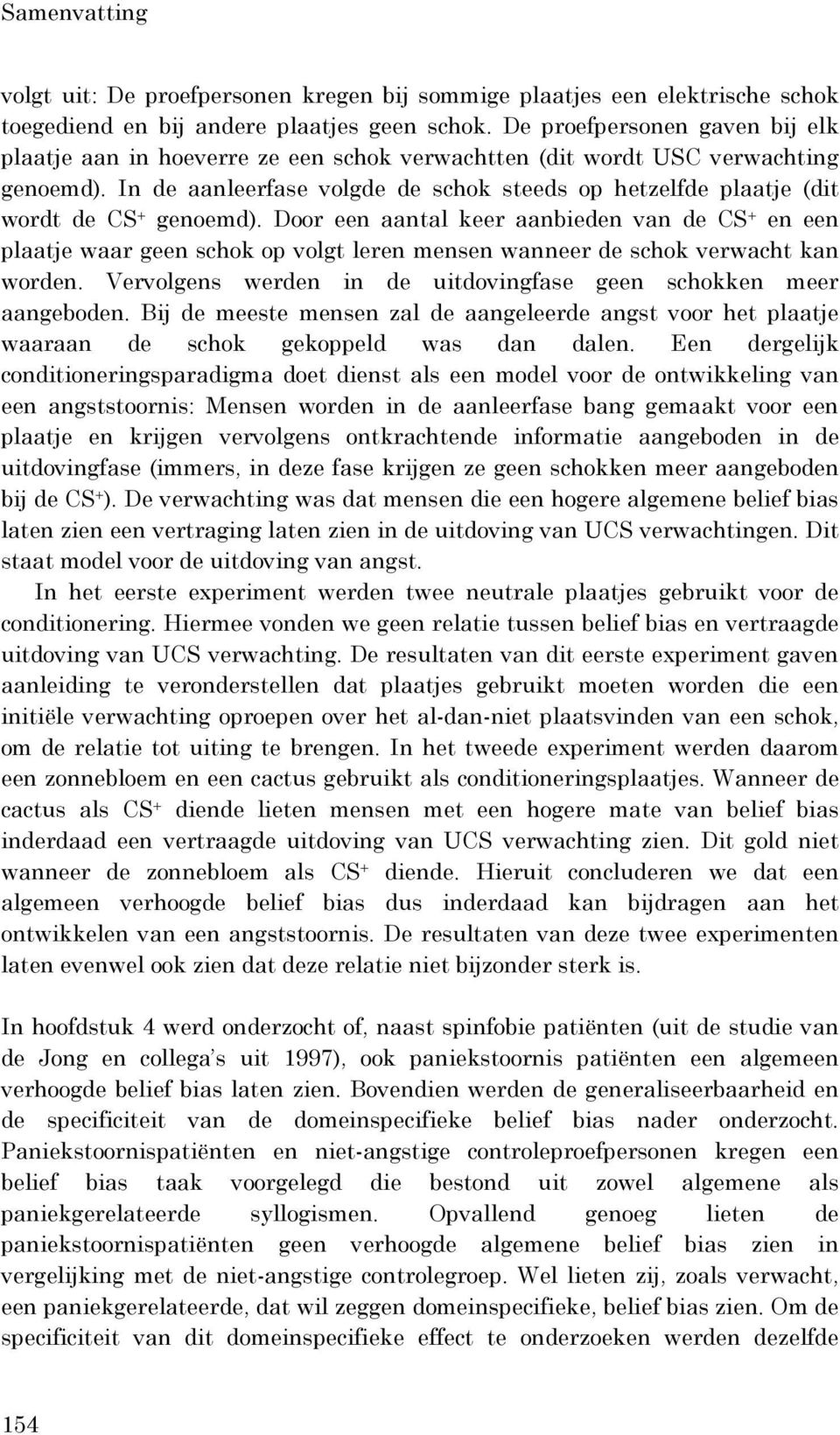 In de aanleerfase volgde de schok steeds op hetzelfde plaatje (dit wordt de CS + genoemd).