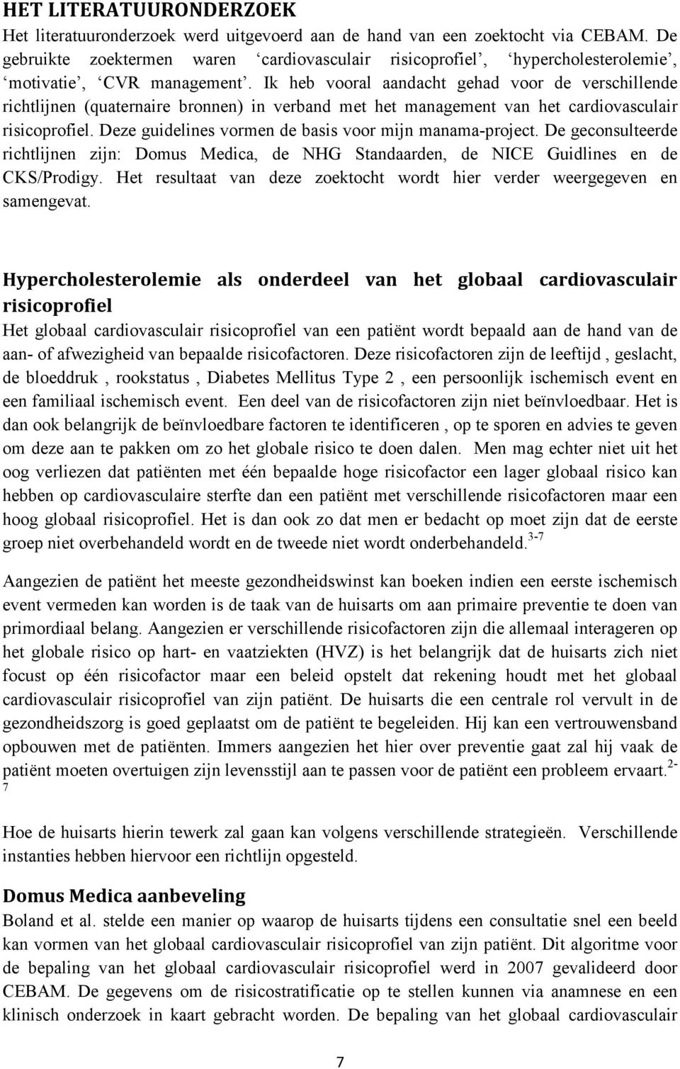 Ik heb vooral aandacht gehad voor de verschillende richtlijnen (quaternaire bronnen) in verband met het management van het cardiovasculair risicoprofiel.